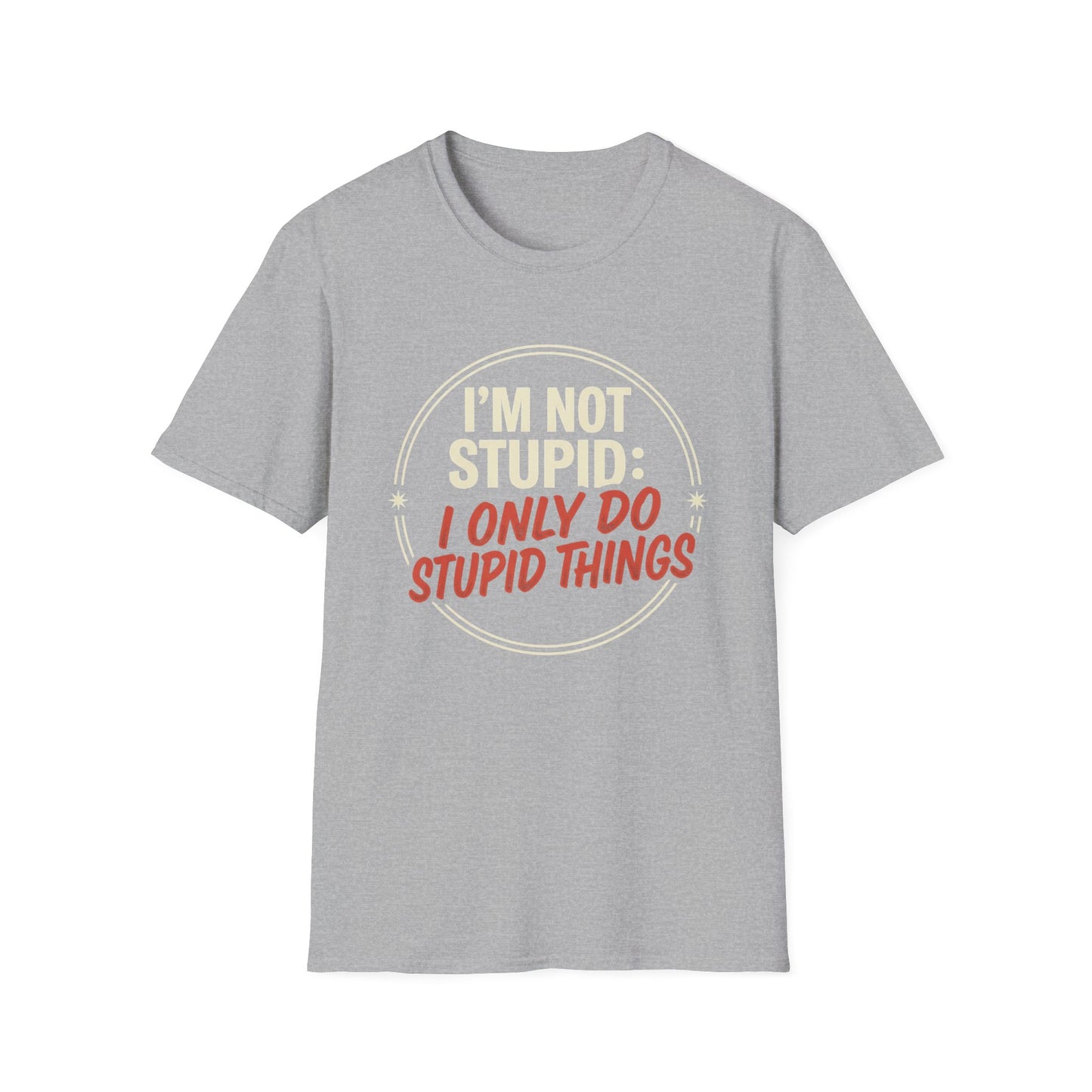 I'm Not Stupid I Only Do Stupid Things T-Shirt