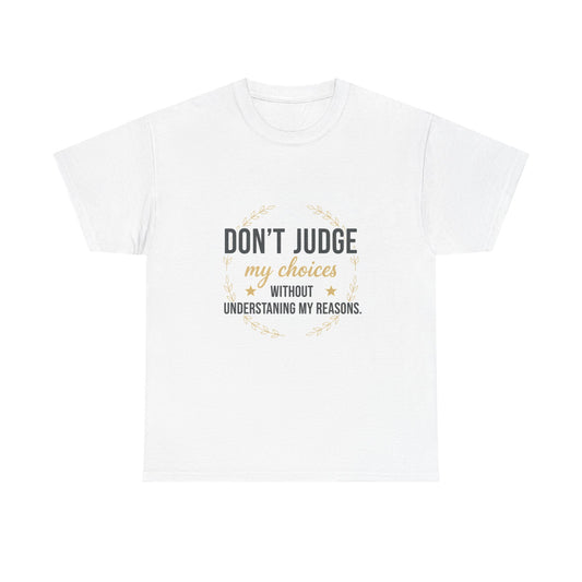 Don’t Judge My Choices T-Shirt – “Don’t Judge My Choices Without Understanding My Reasons” Graphic Tee