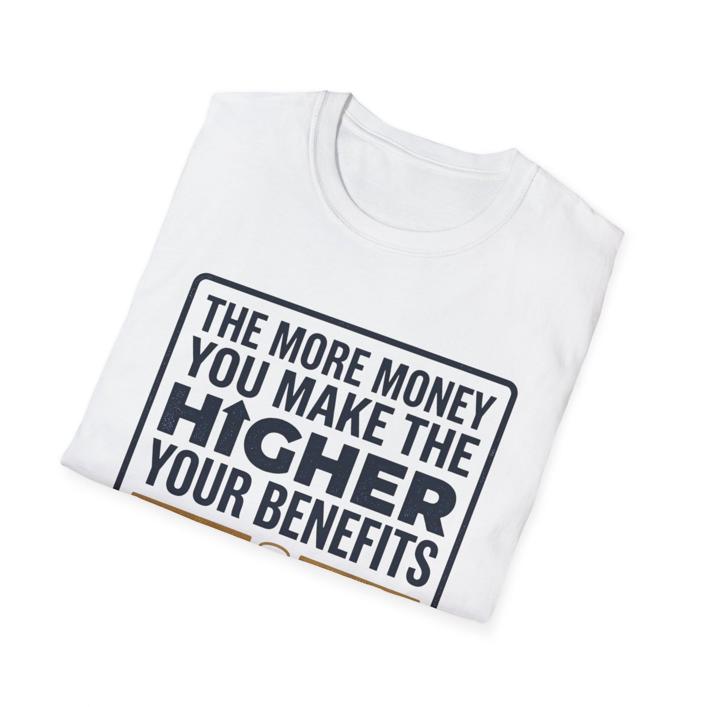 T-Shirt — "The More Money You Make The Higher Your Benefits" Funny Financial Quote Tee