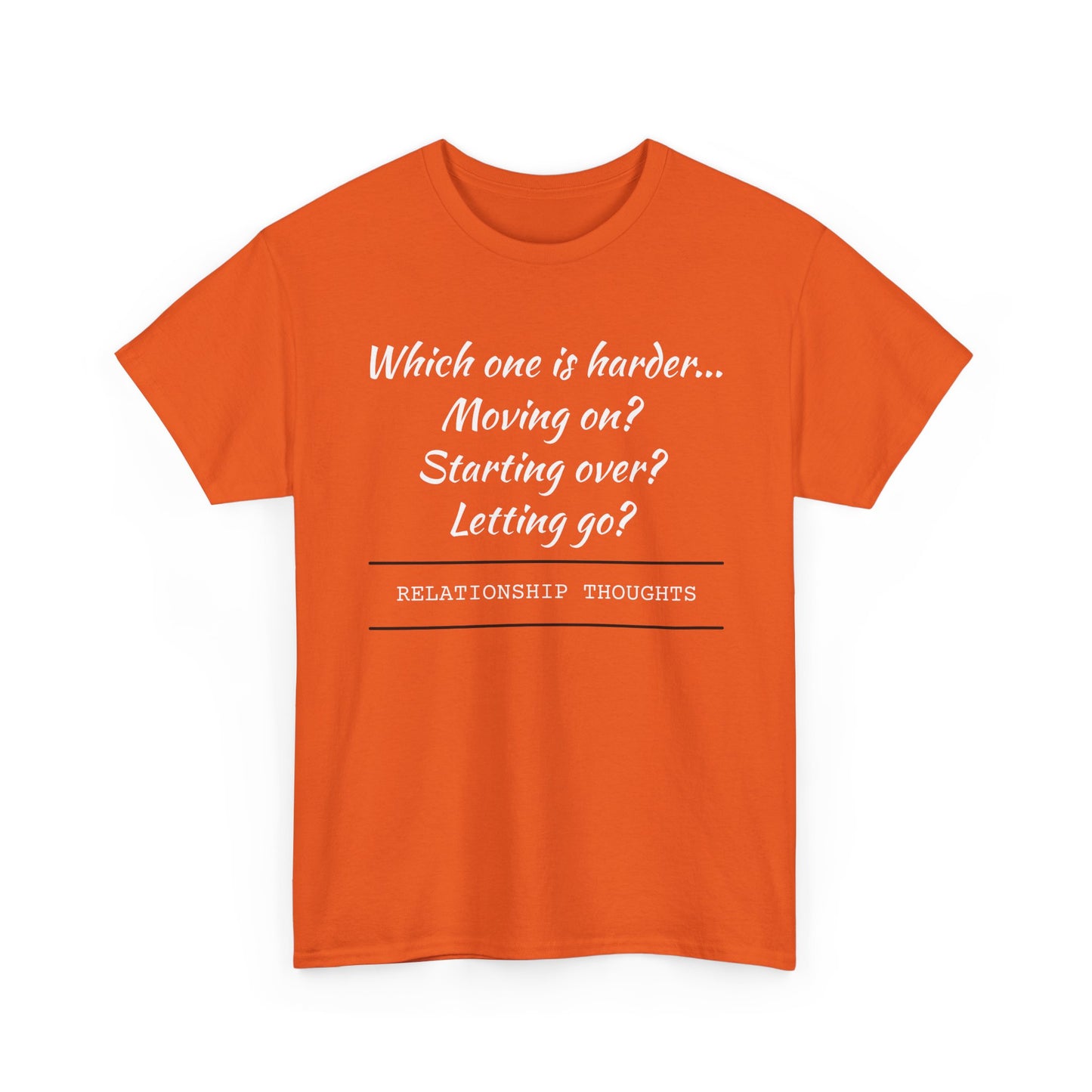 Relationship Thoughts Tee — “Which one is harder... Moving on? Starting over? Letting go?”