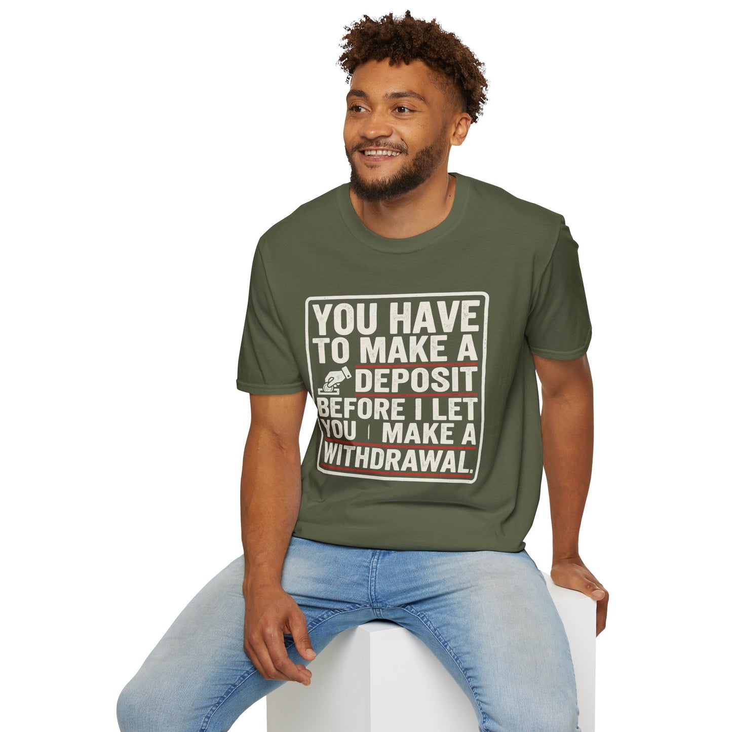 You Have to Make a Deposit T-Shirt — Funny Savings & Finance Quote Tee