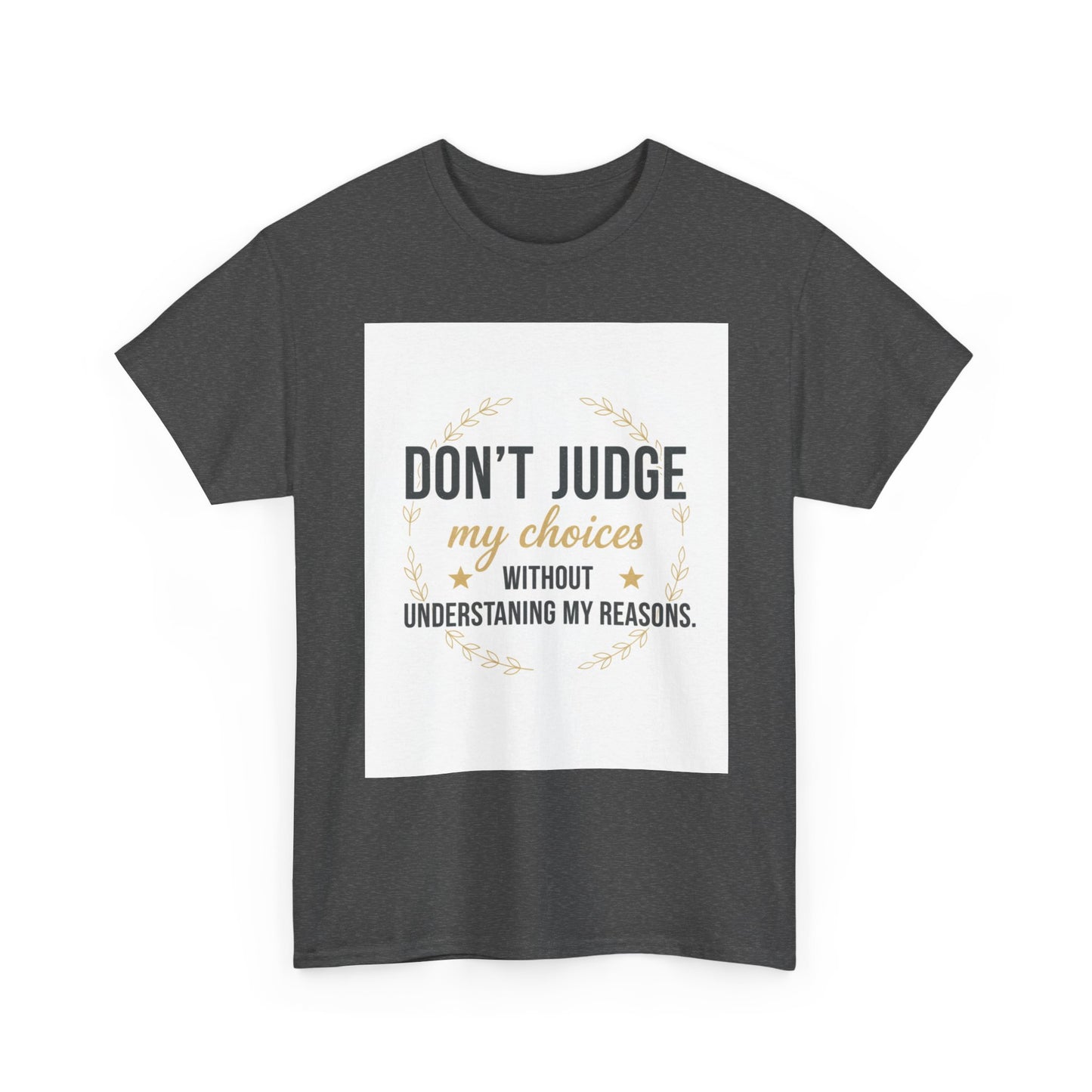 Don’t Judge My Choices T-Shirt – “Don’t Judge My Choices Without Understanding My Reasons” Graphic Tee