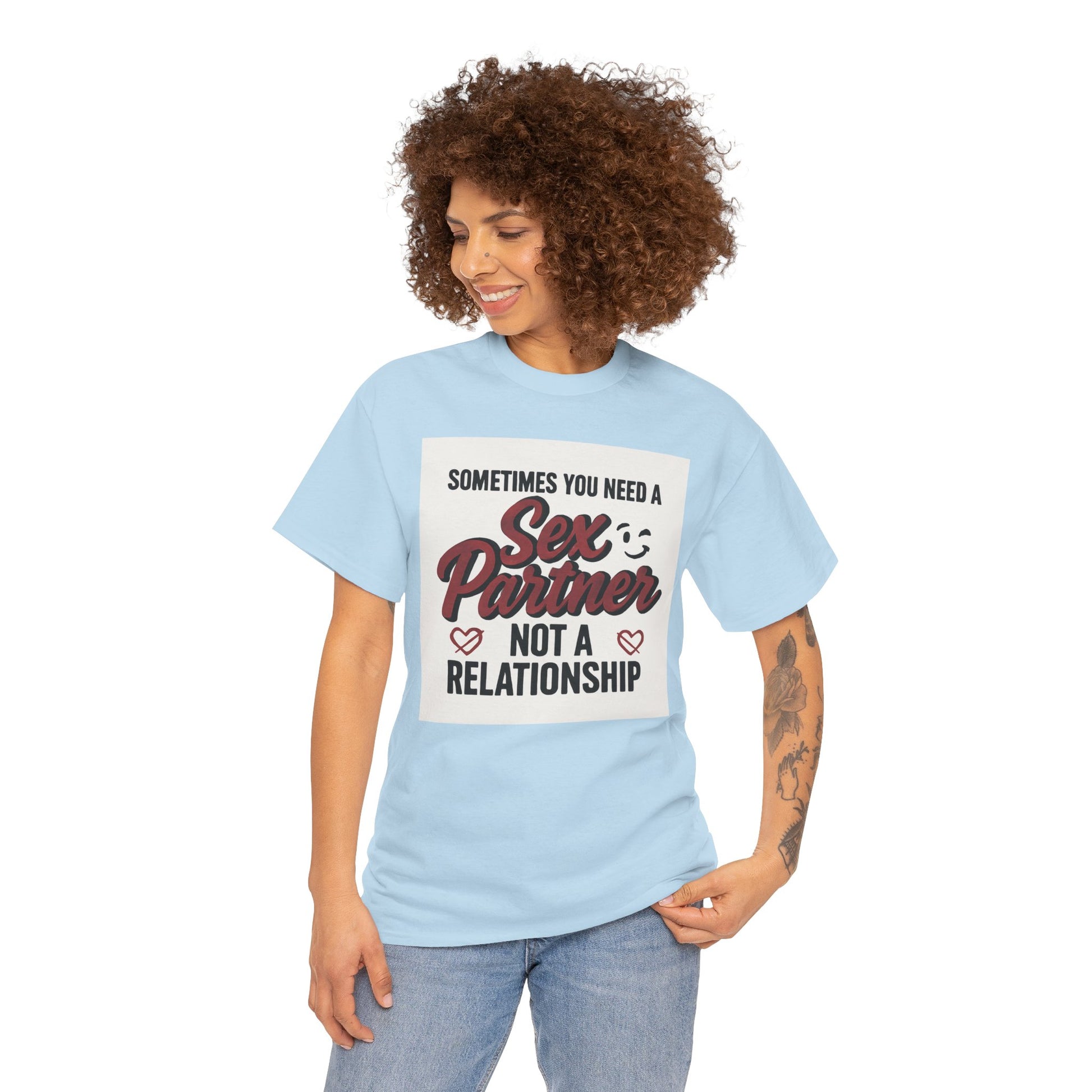 T-Shirt — "Sometimes You Need a Sex Partner Not a Relationship" Graphic Tee Printify