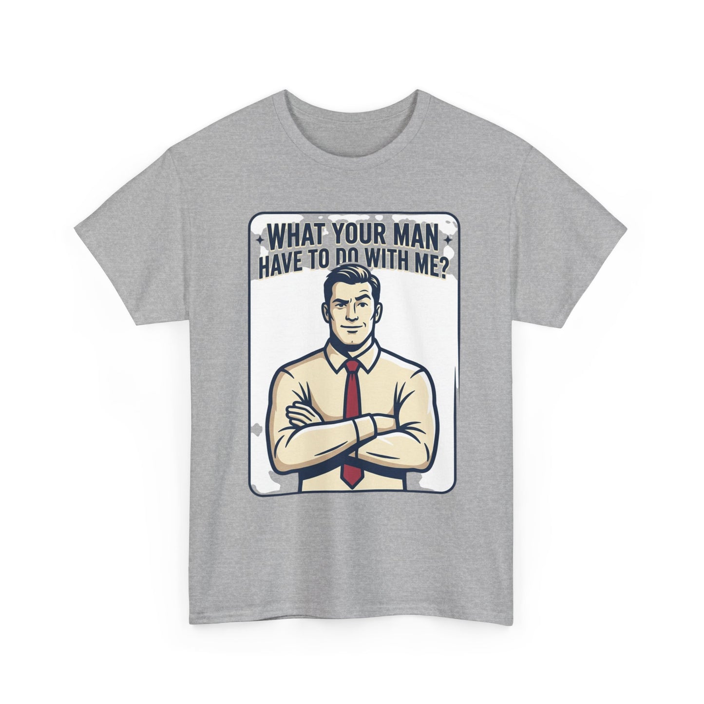 What Your Man Have To Do With Me? Tee — Funny Retro Man Graphic T-Shirt