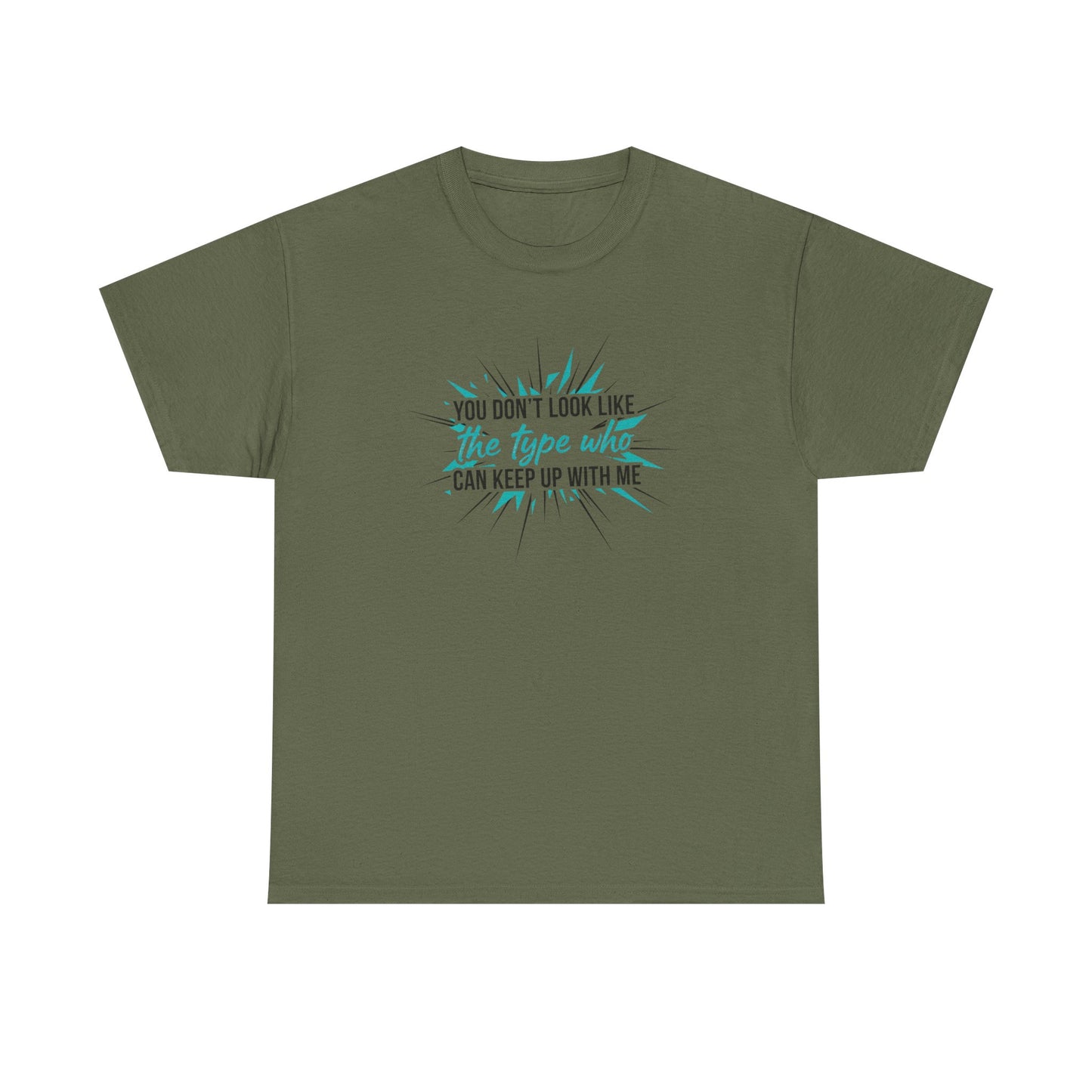 You Don’t Look Like The Type Who Can Keep Up With Me T-Shirt Printify