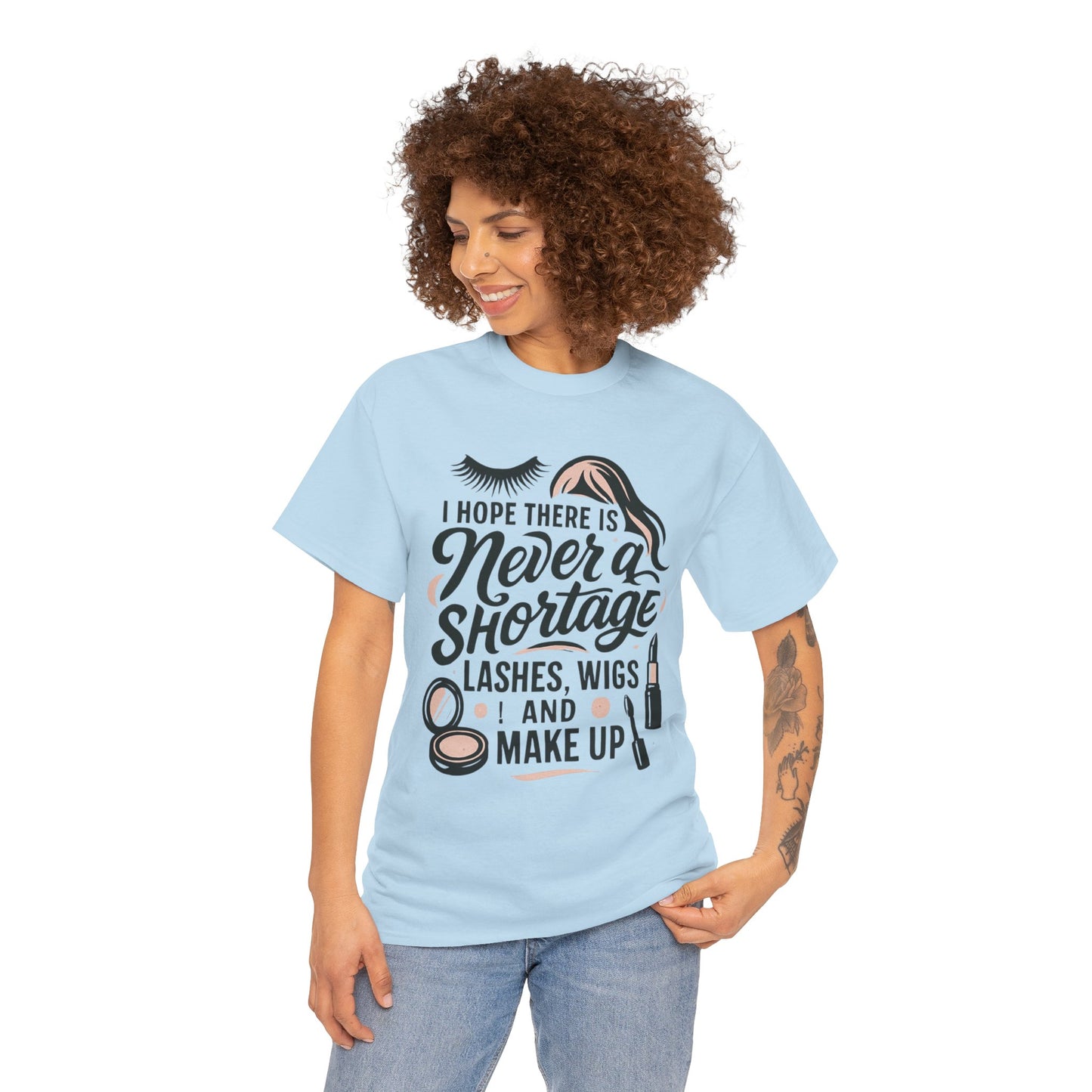 Makeup Lover T‑Shirt — "I Hope There Is Never a Shortage of Lashes, Wigs and Make Up"
