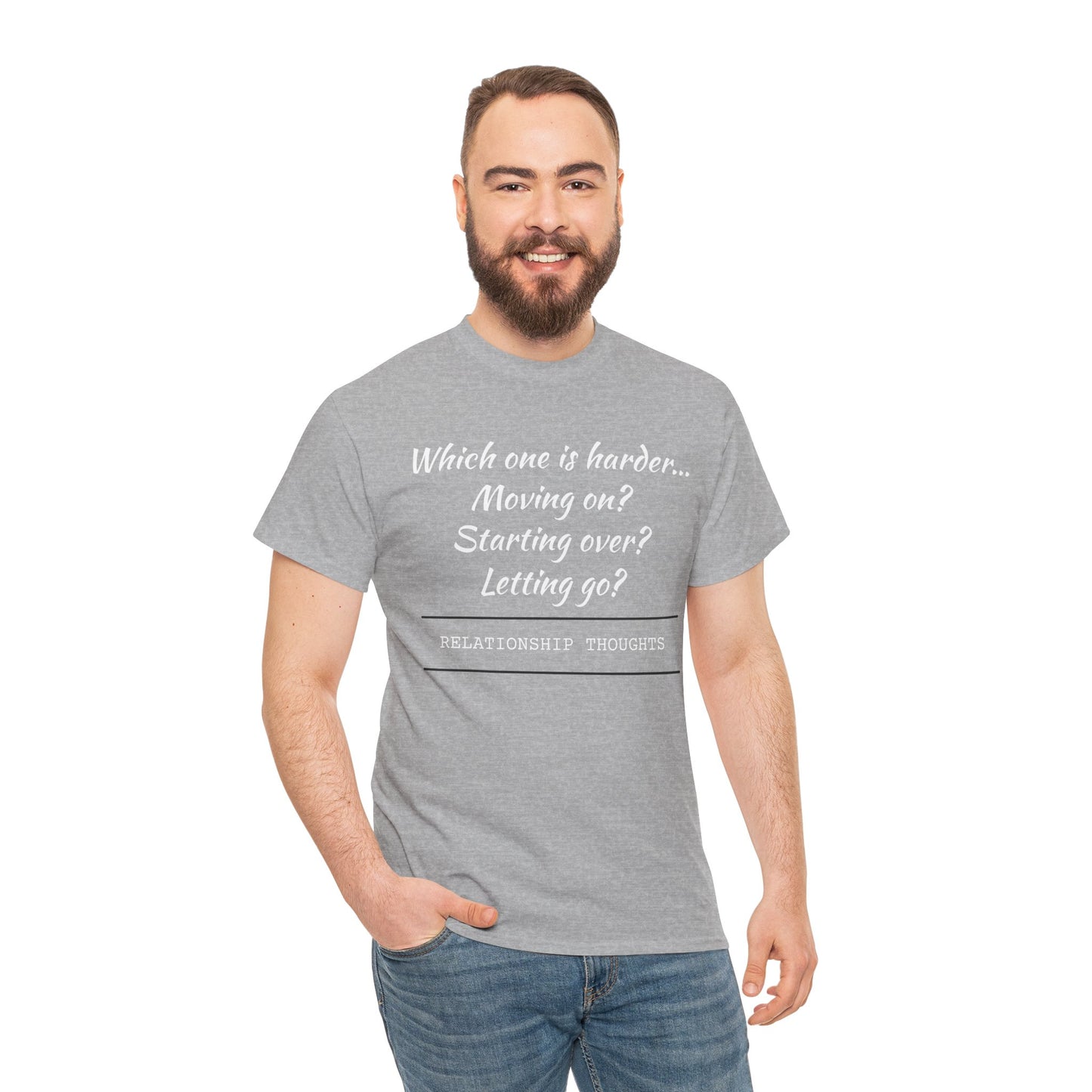 Relationship Thoughts Tee — “Which one is harder... Moving on? Starting over? Letting go?”