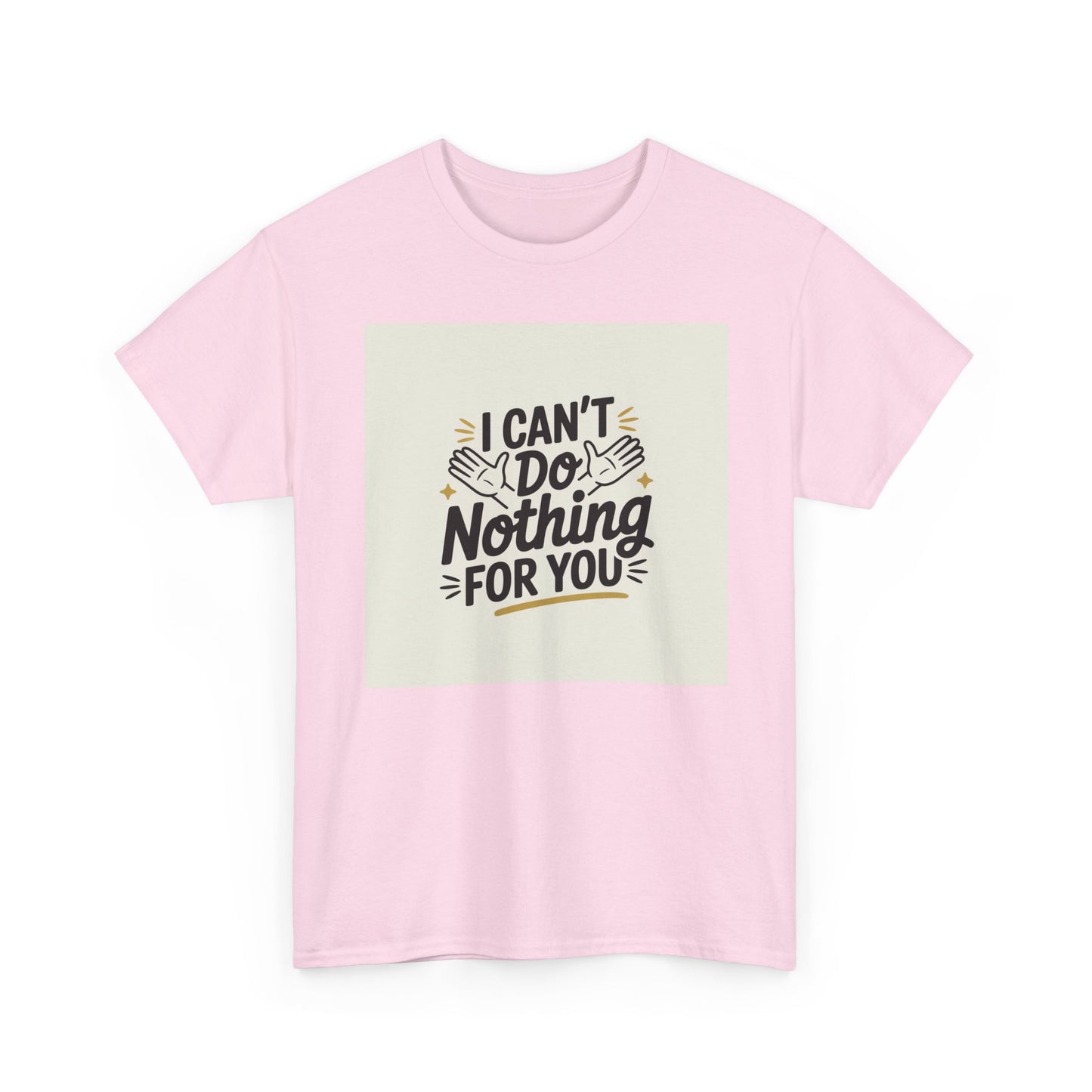 I Can't Do Nothing For You Tee — Funny Sarcastic Graphic Shirt