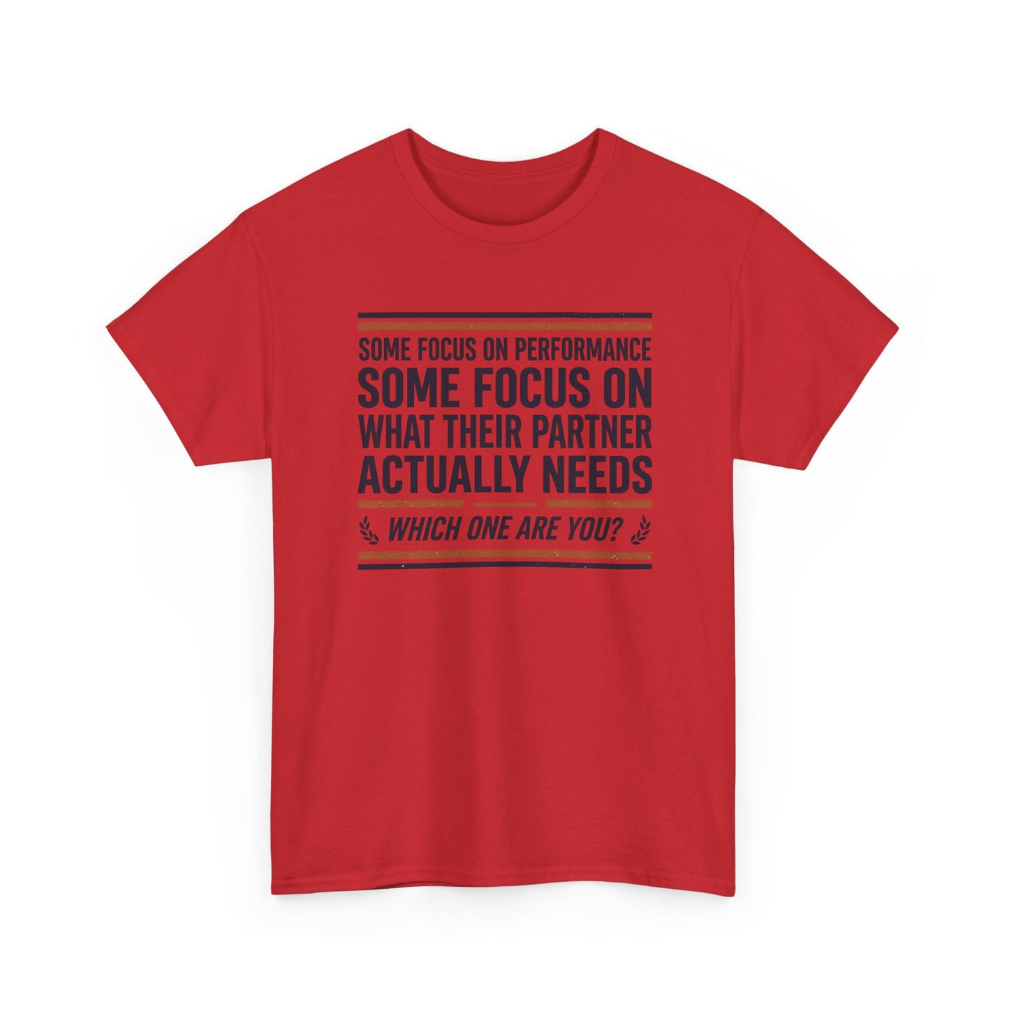 Relationship Advice T-Shirt — “Some Focus on Performance…What Their Partner Actually Needs” Graphic Tee