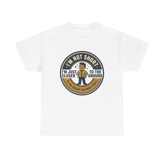 "I'm Not Short, I'm Just Closer to the Ground" Funny Short Height Graphic Tee