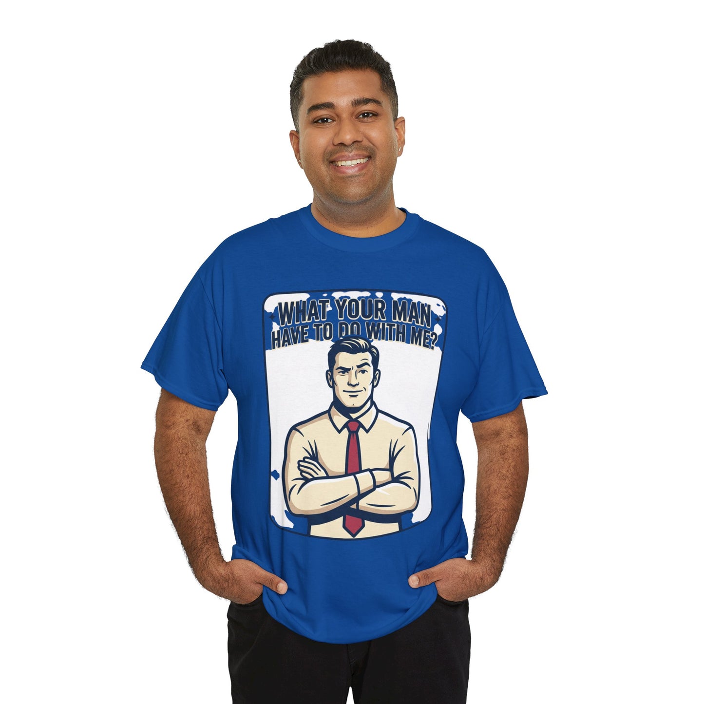 What Your Man Have To Do With Me? Tee — Funny Retro Man Graphic T-Shirt