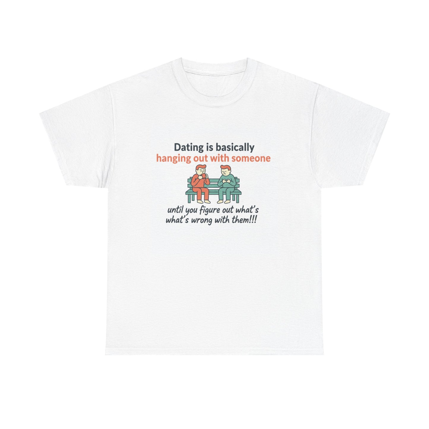 Dating Humor T‑Shirt — "Dating is basically hanging out with someone… until you figure out what's wrong with them!"