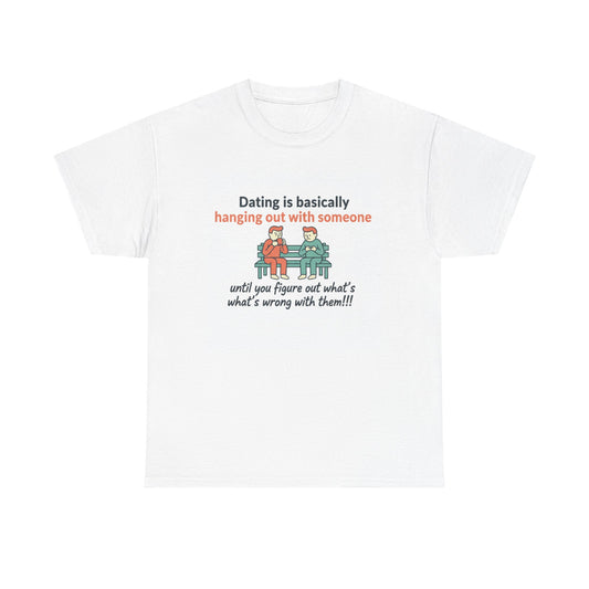 Dating Humor T‑Shirt — "Dating is basically hanging out with someone… until you figure out what's wrong with them!"