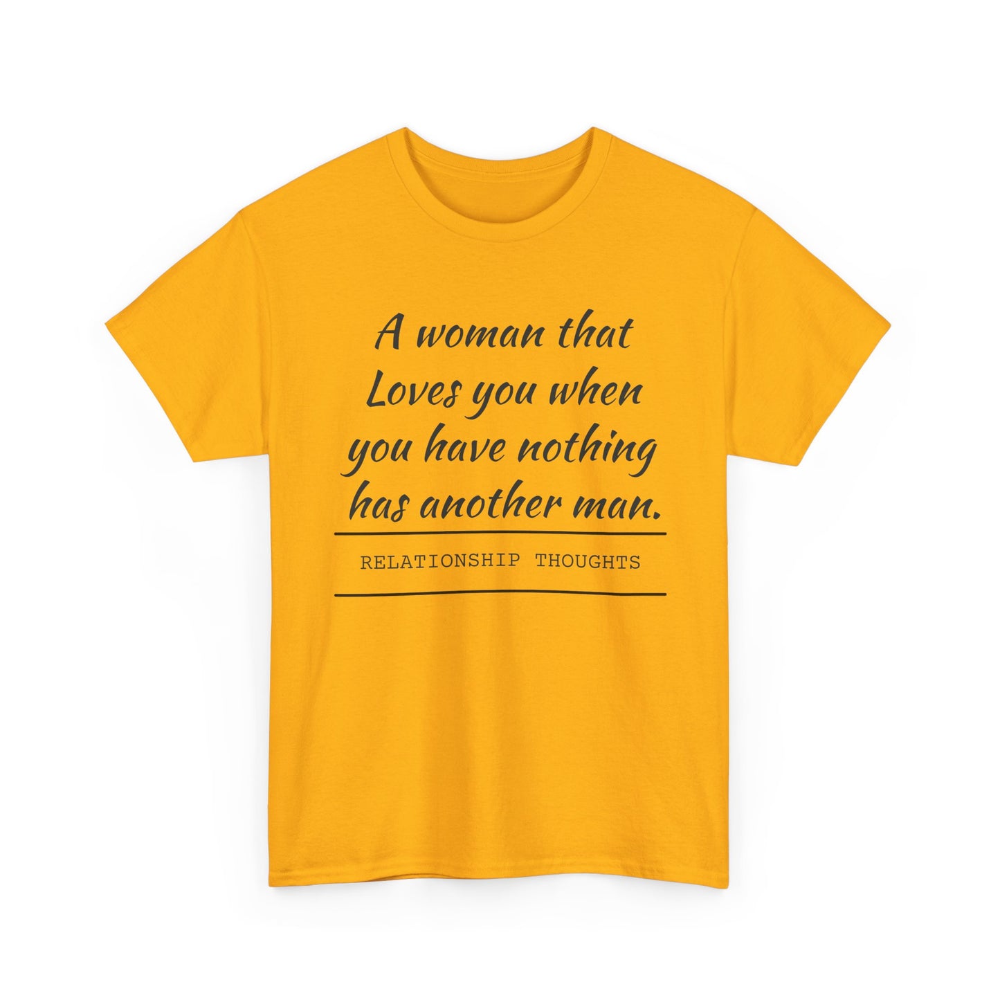 T-Shirt — “A woman that loves you when you have nothing has another man.” Relationship Thoughts Quote Tee