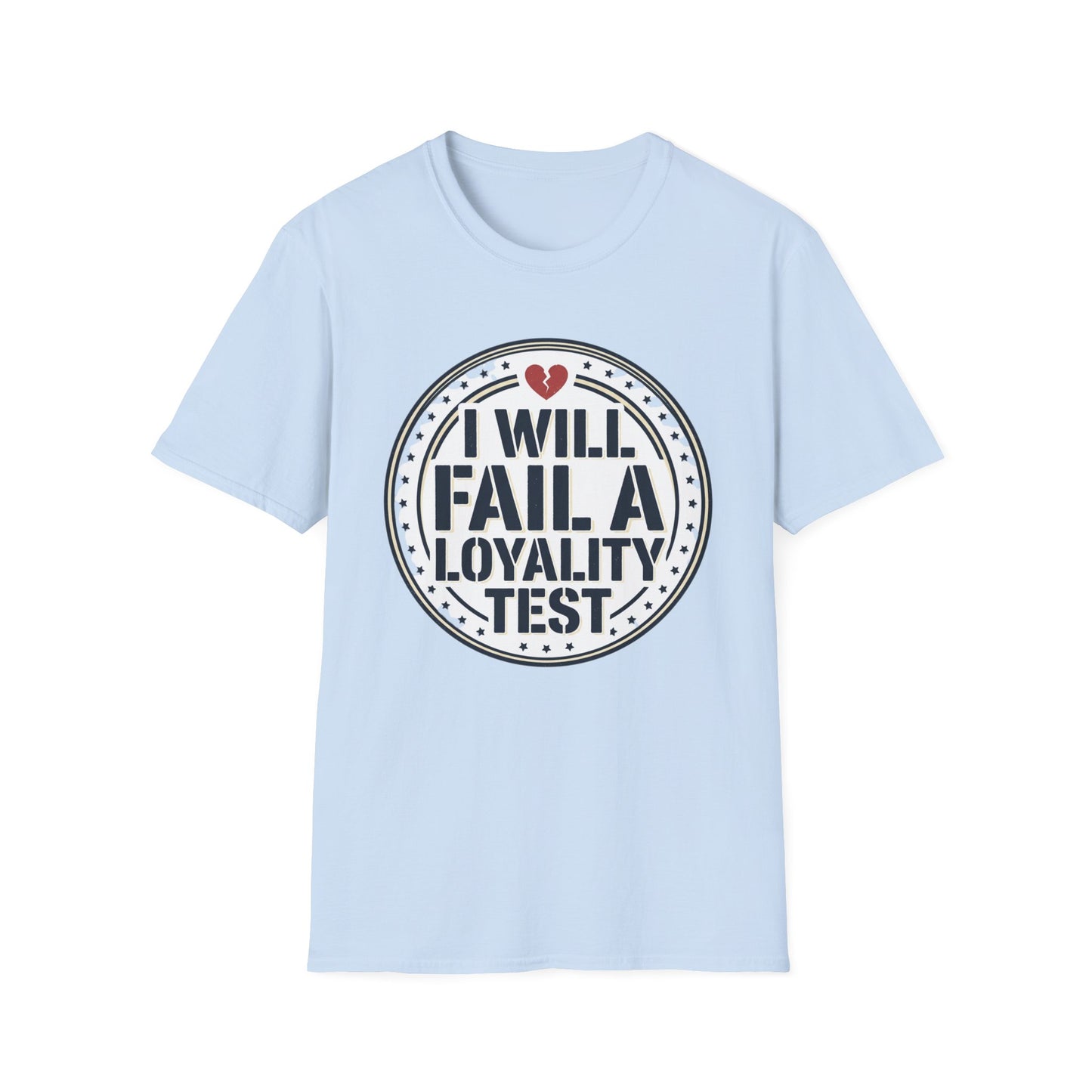 I Will Fail A Loyalty Test T-Shirt — Funny Honest Relationship Tee