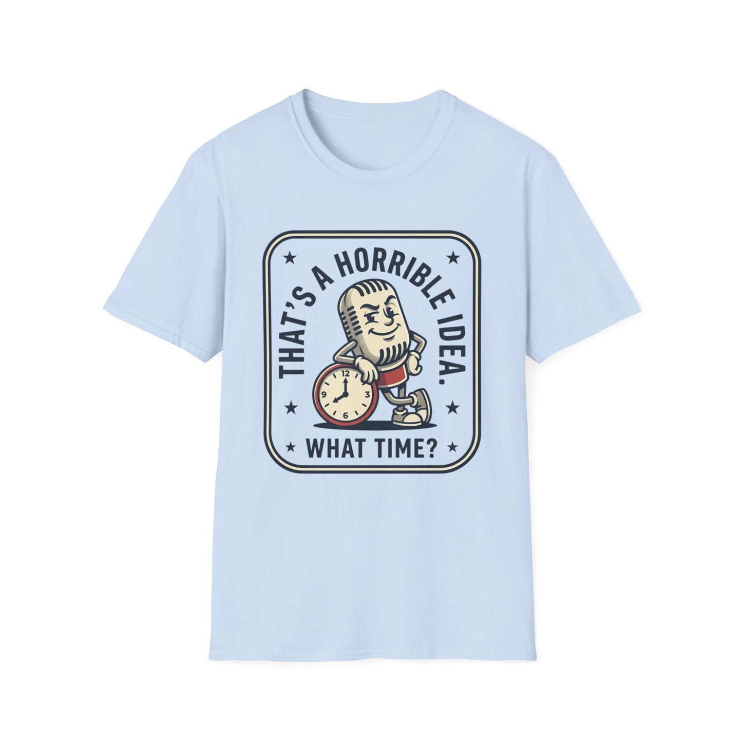 That’s a Horrible Idea What Time? T-Shirt