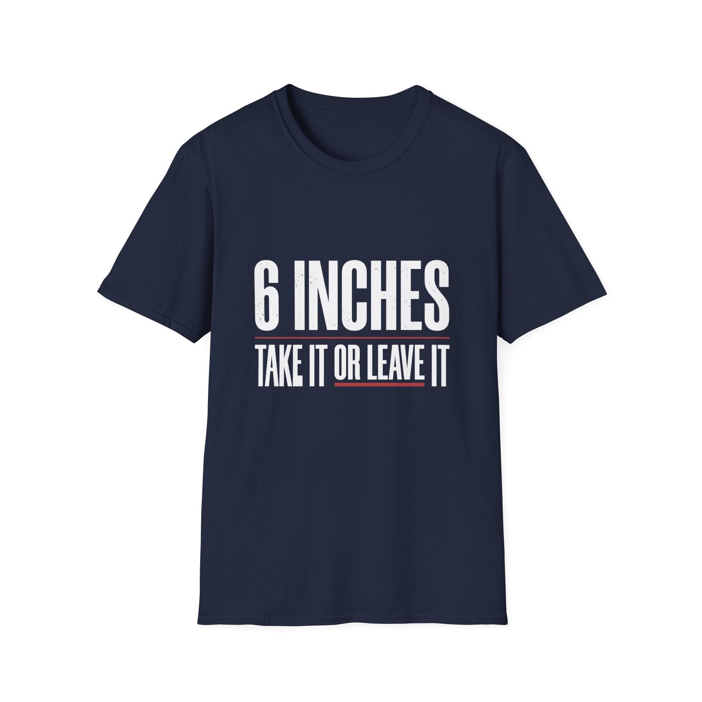6 Inches Take It Or Leave It T-Shirt