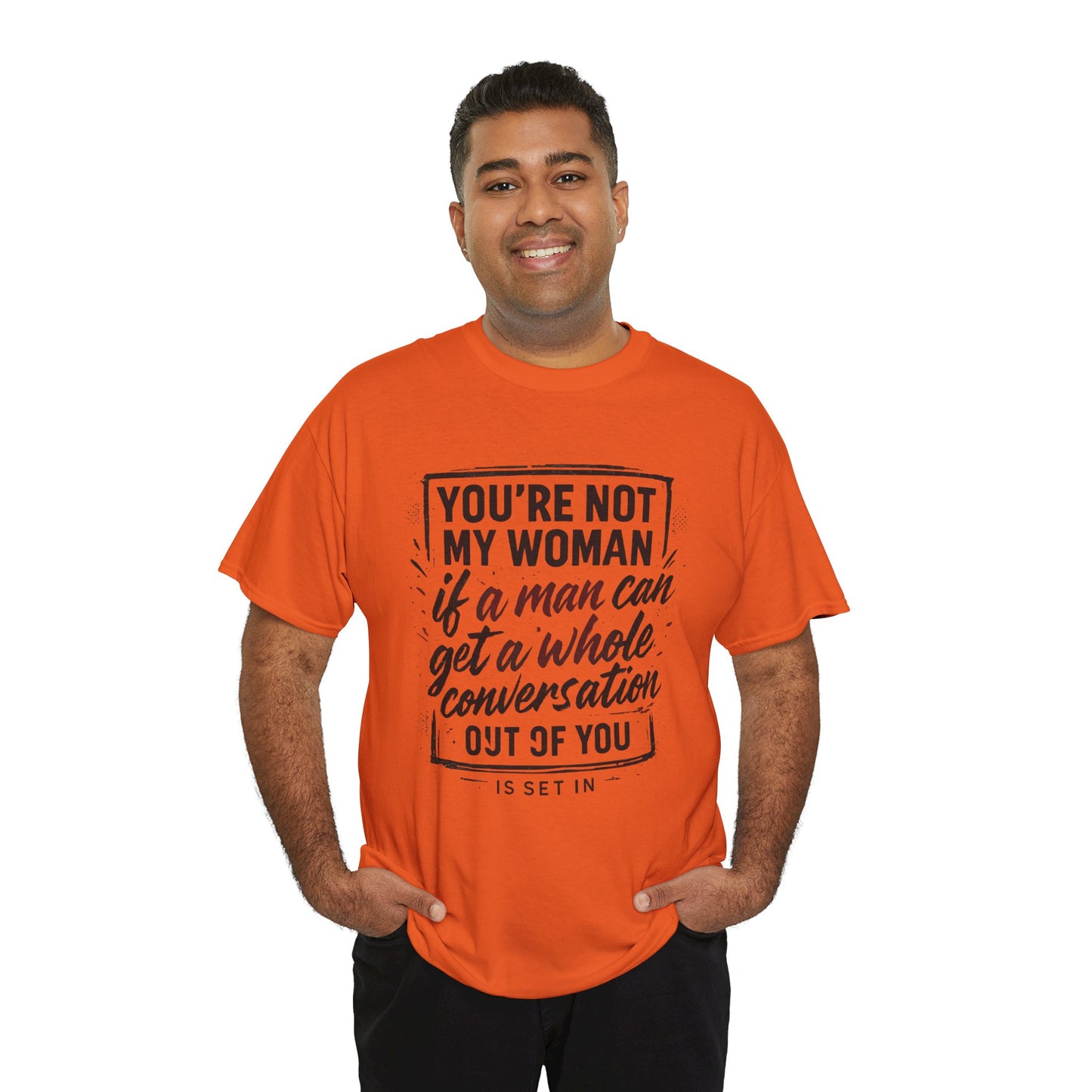Graphic Tee — “You’re Not My Woman If a Man Can Get a Whole Conversation Out of You” Feminist Statement T-Shirt