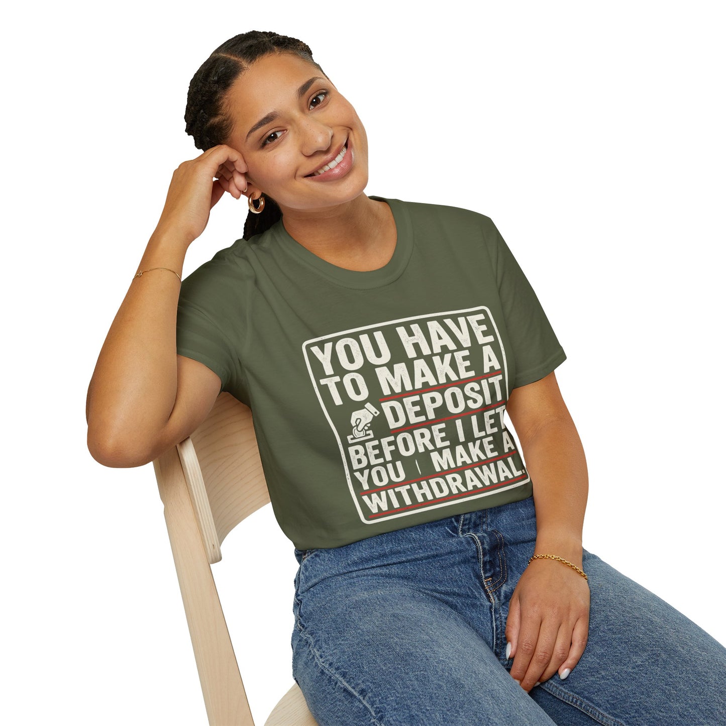 You Have to Make a Deposit T-Shirt — Funny Savings & Finance Quote Tee