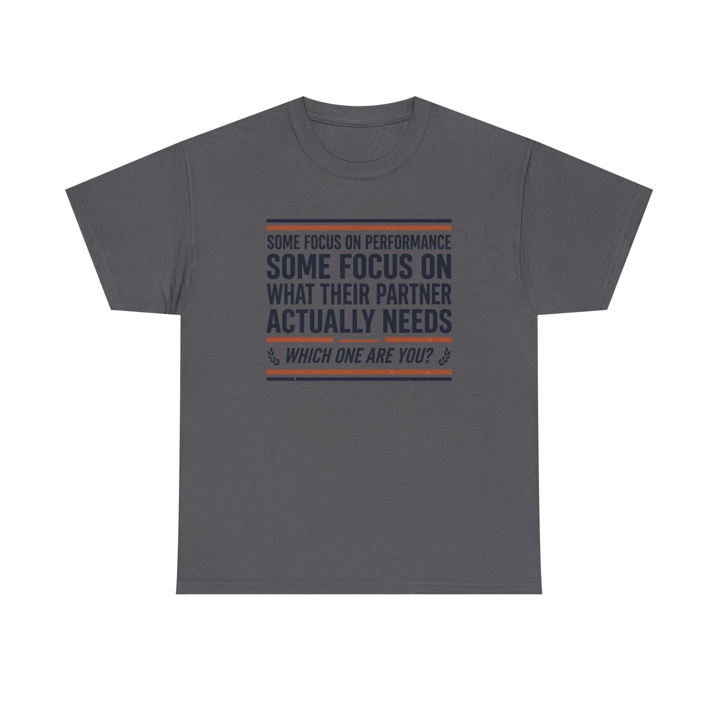 Relationship Advice T-Shirt — “Some Focus on Performance…What Their Partner Actually Needs” Graphic Tee
