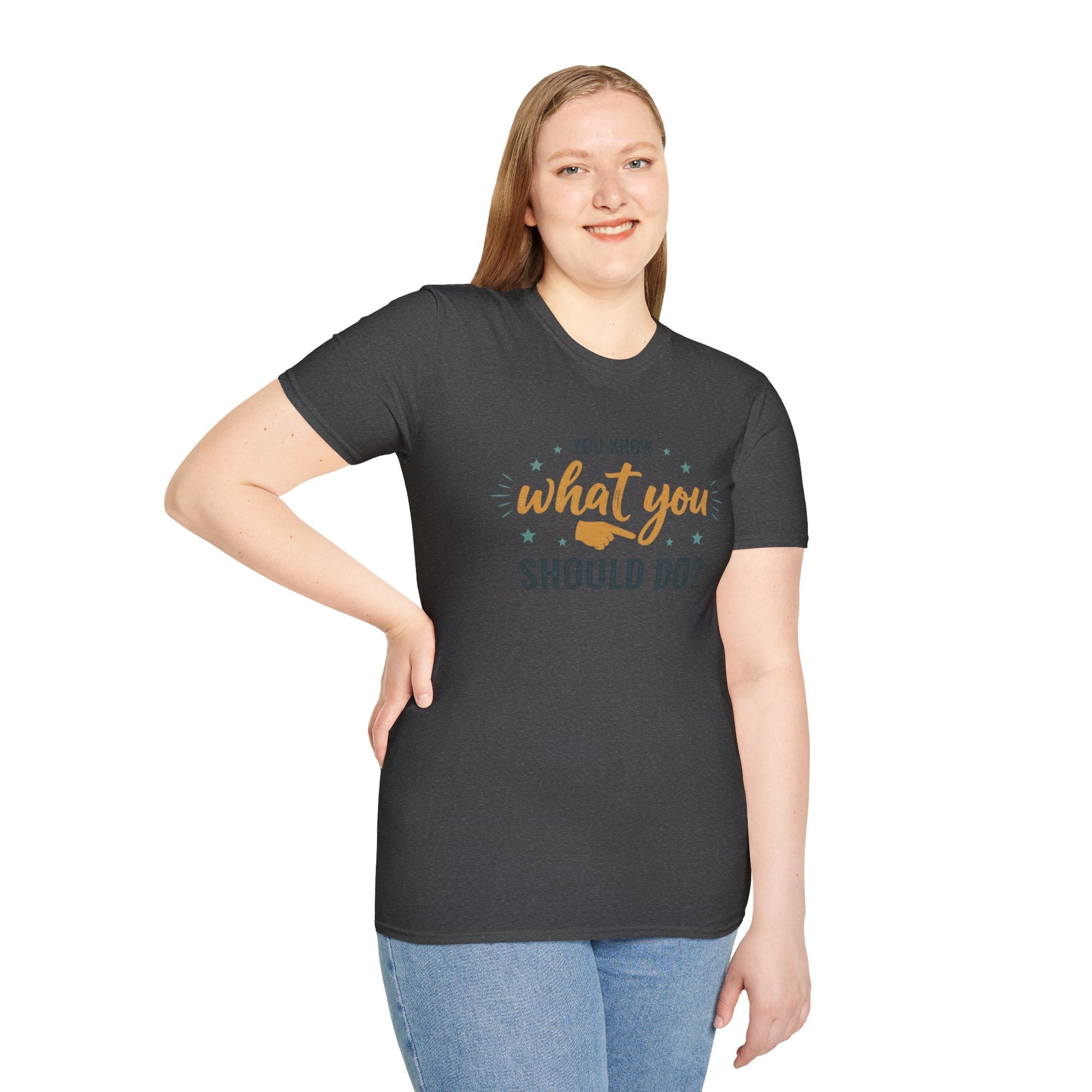 Motivational Tee — "You Know What You Should Do?" Graphic T-Shirt Printify