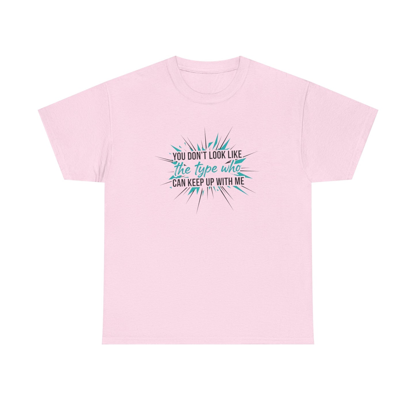 You Don’t Look Like The Type Who Can Keep Up With Me T-Shirt Printify