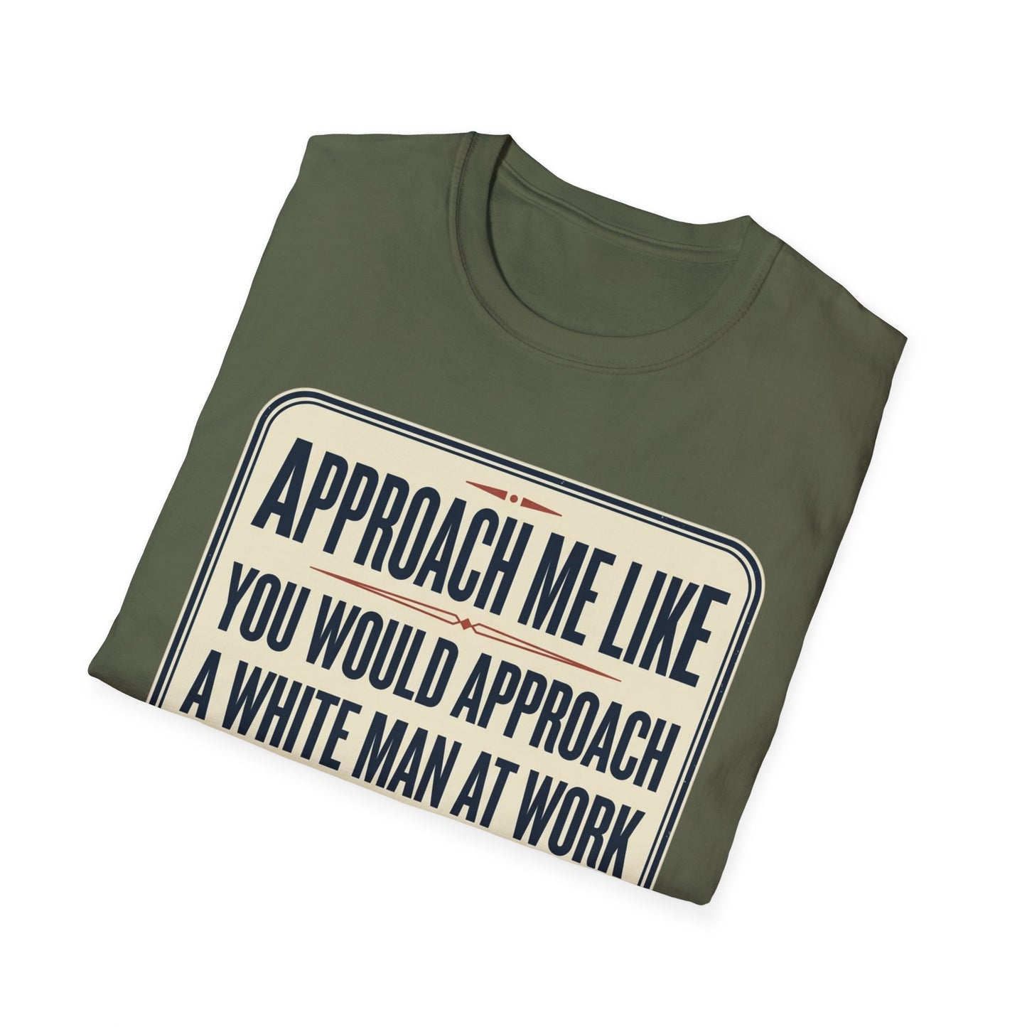 “Approach Me Like You Would Approach A White Man At Work” Statement T-Shirt
