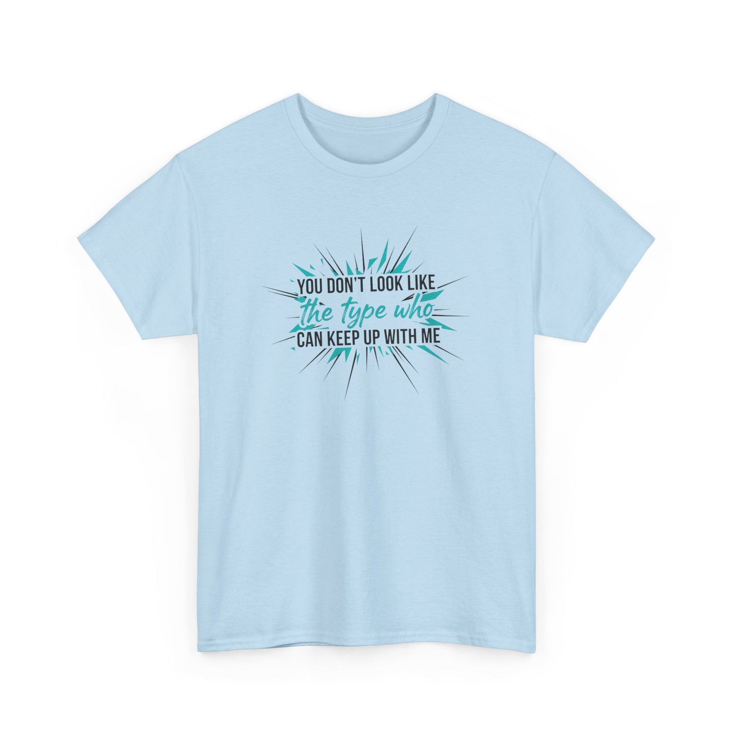You Don’t Look Like The Type Who Can Keep Up With Me T-Shirt Printify