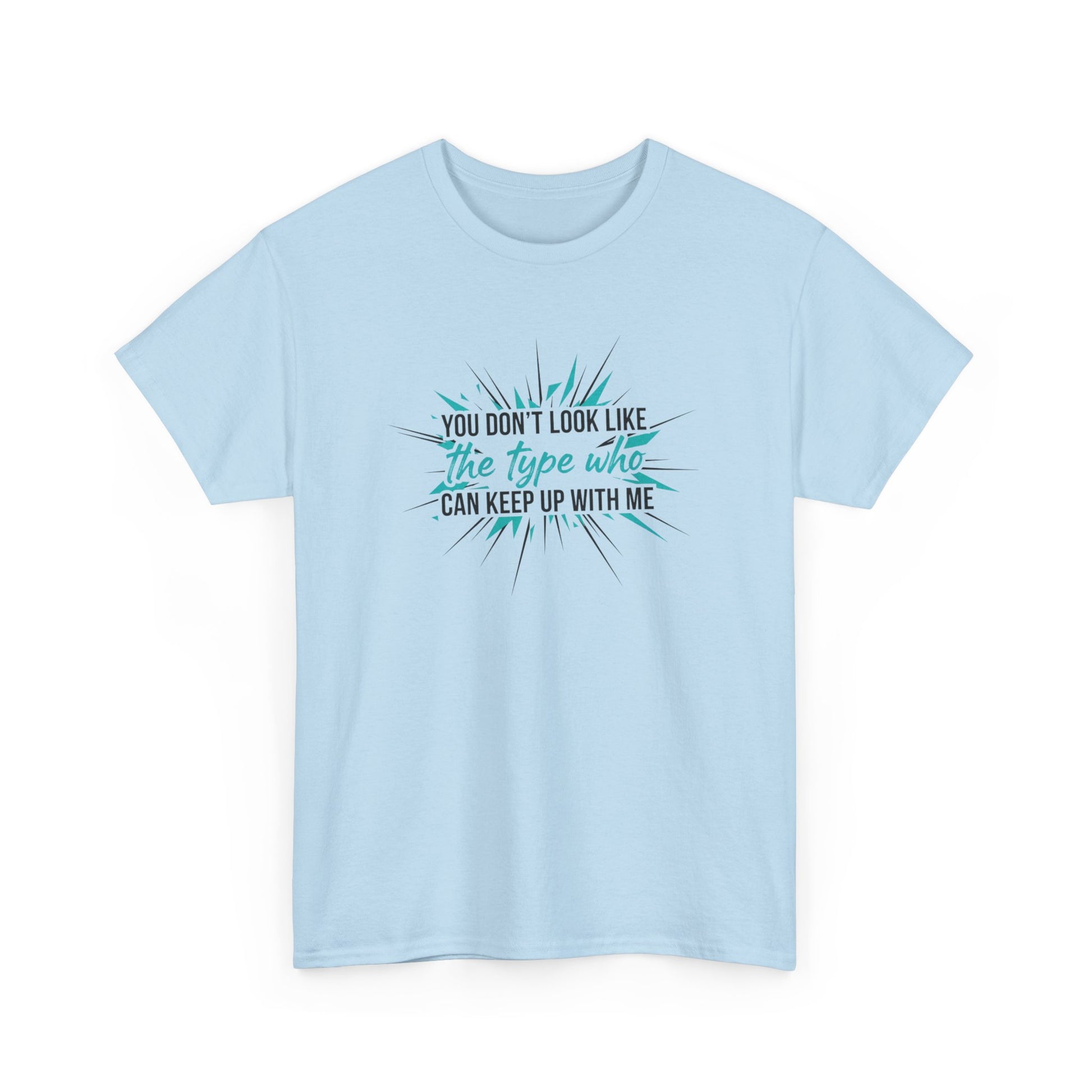 You Don’t Look Like The Type Who Can Keep Up With Me T-Shirt Printify