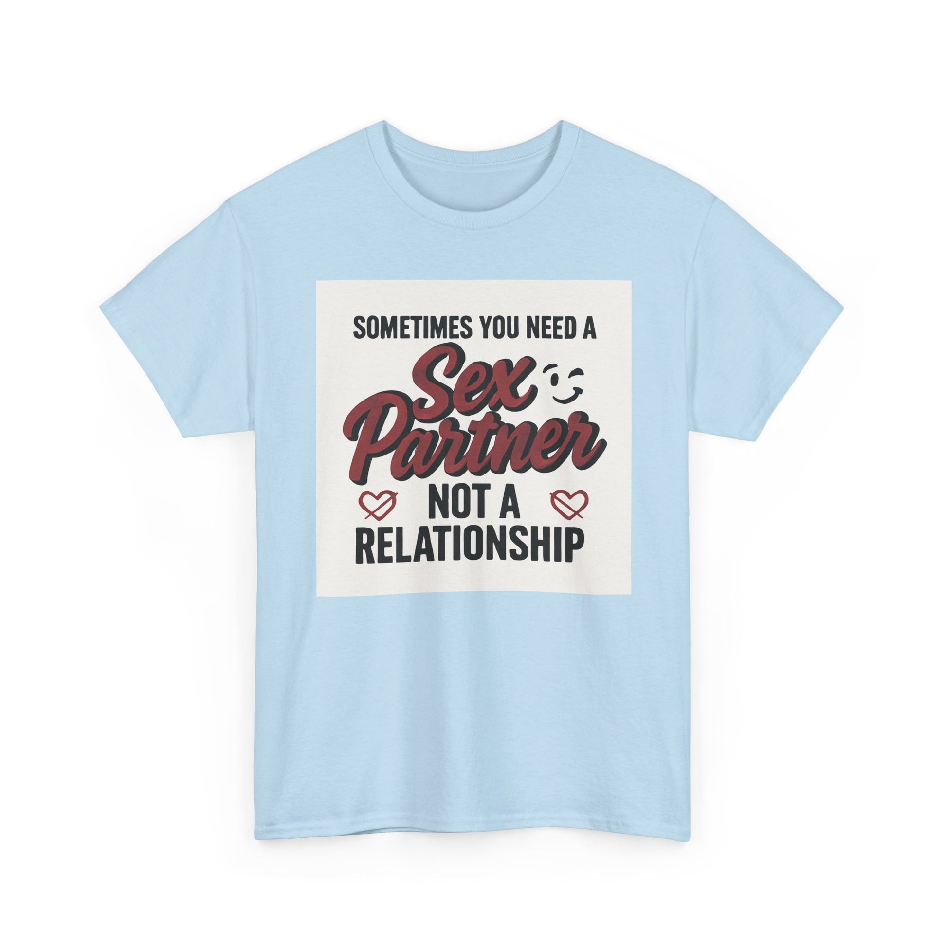 T-Shirt — "Sometimes You Need a Sex Partner Not a Relationship" Graphic Tee Printify