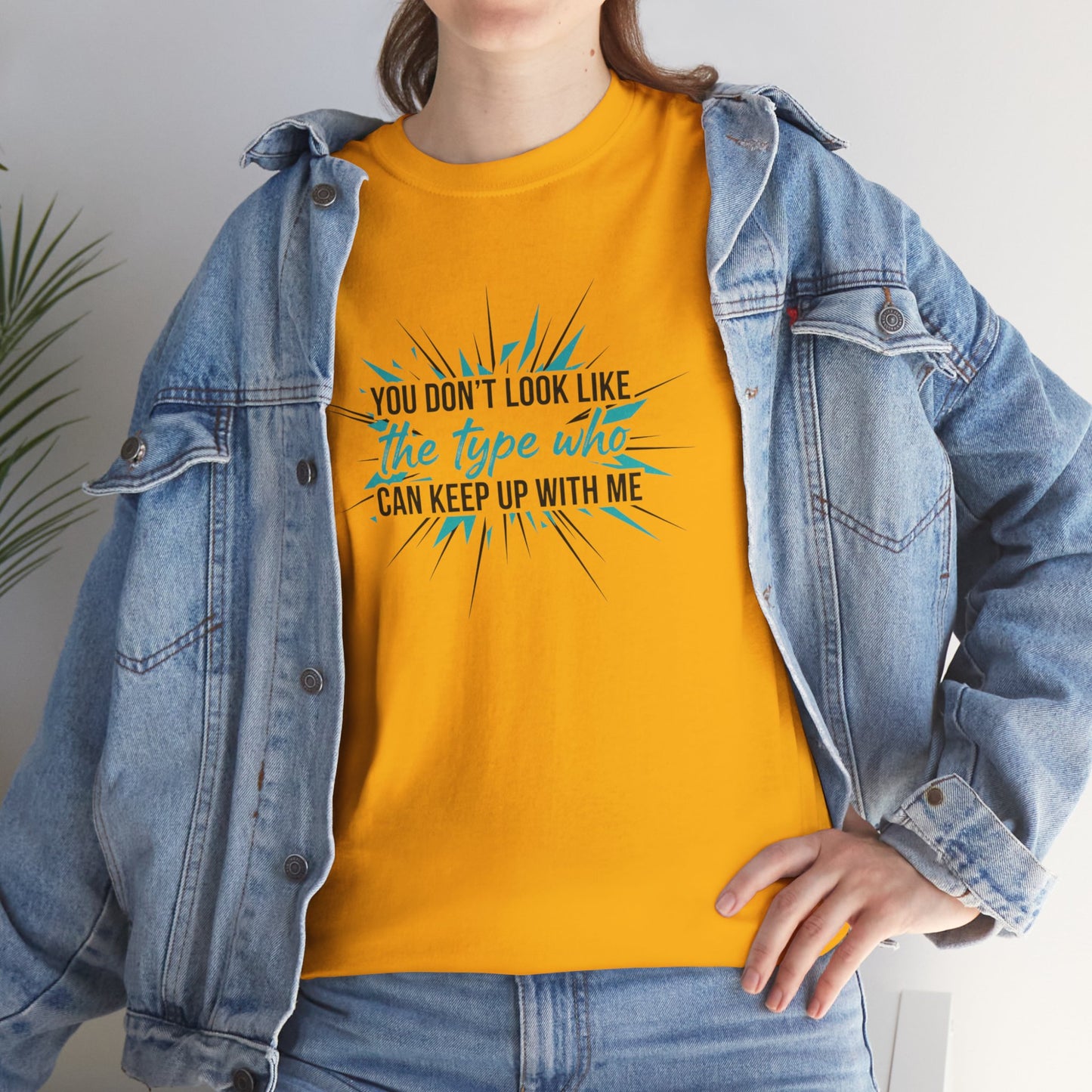 You Don’t Look Like The Type Who Can Keep Up With Me T-Shirt Printify