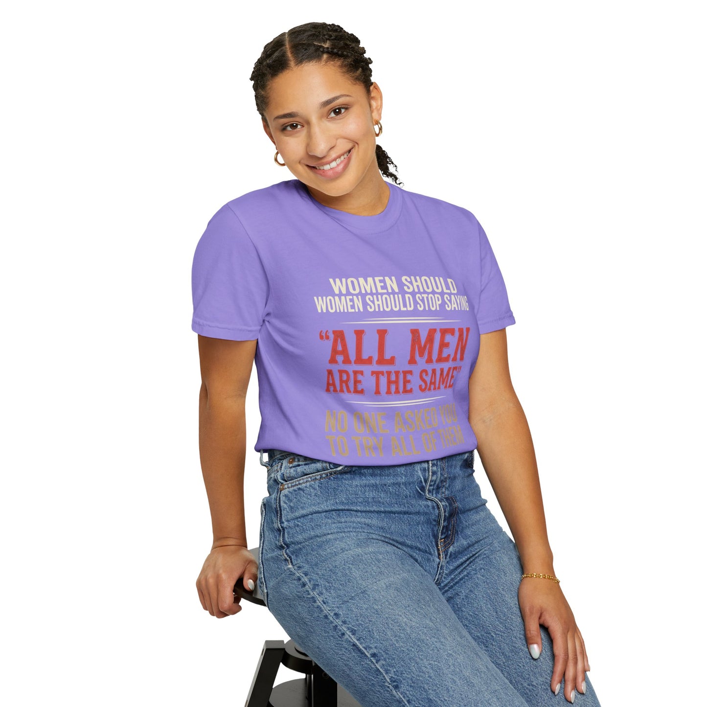 "All Men Are the Same? No One Asked You to Try All of Them" Statement Tee