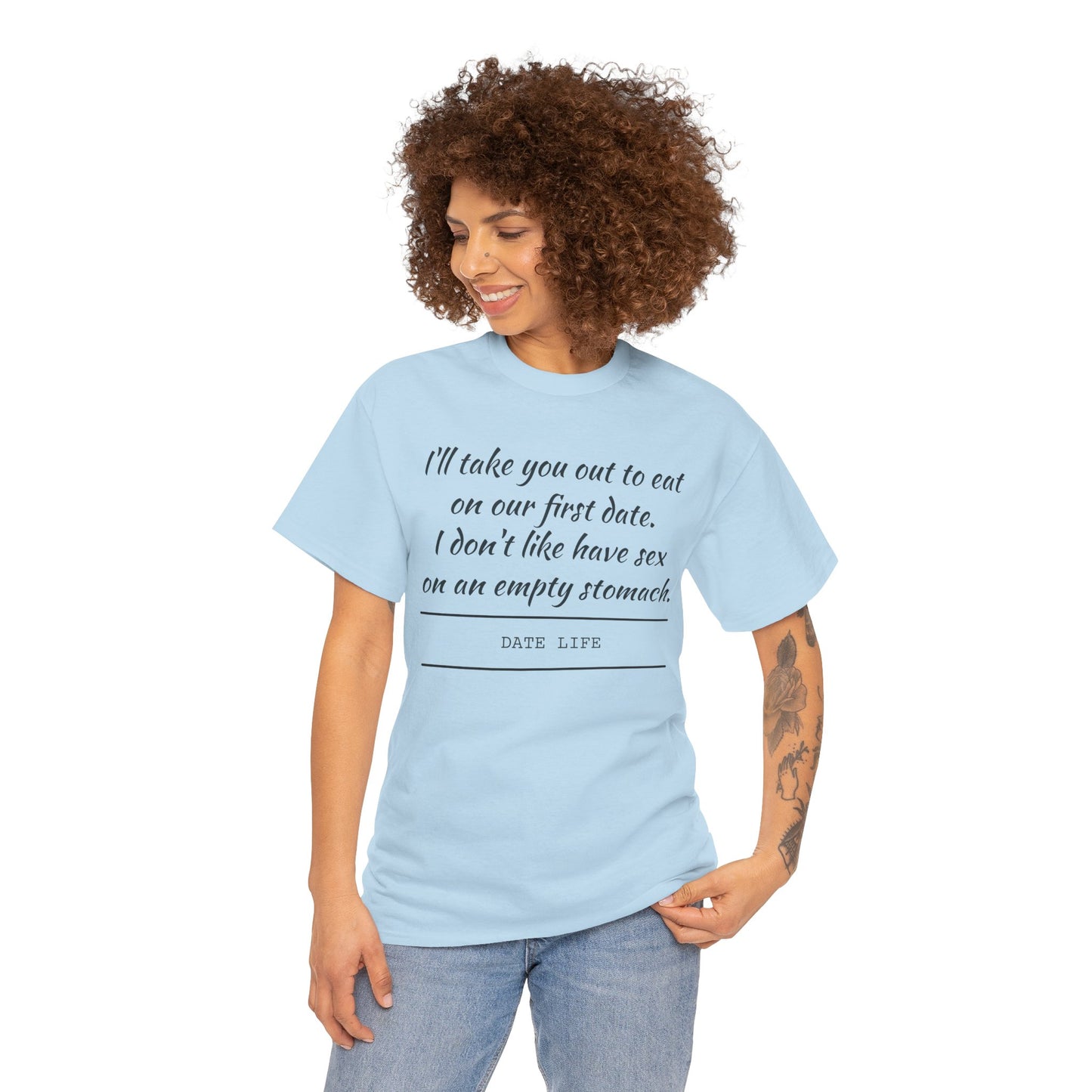 First Date Tee — "I’ll take you out to eat on our first date. I don’t like have sex on an empty stomach." Shirt