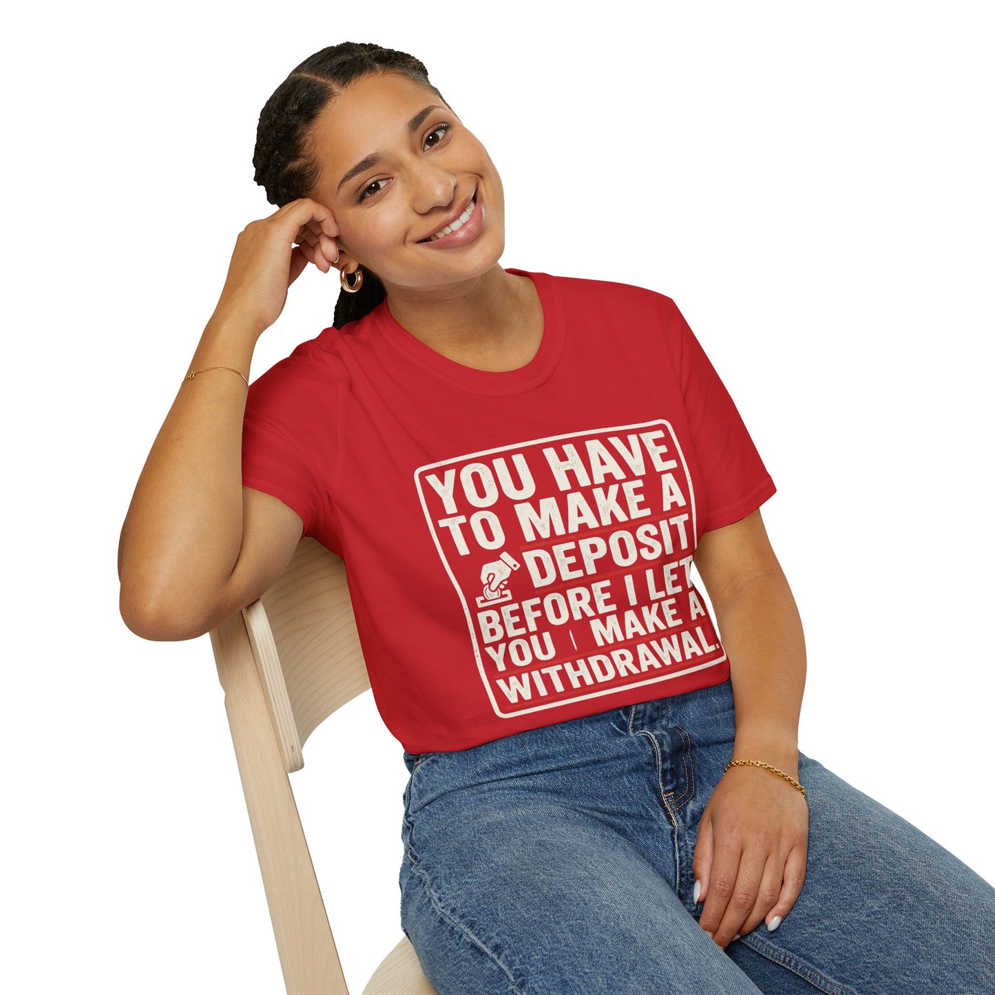 You Have to Make a Deposit T-Shirt — Funny Savings & Finance Quote Tee
