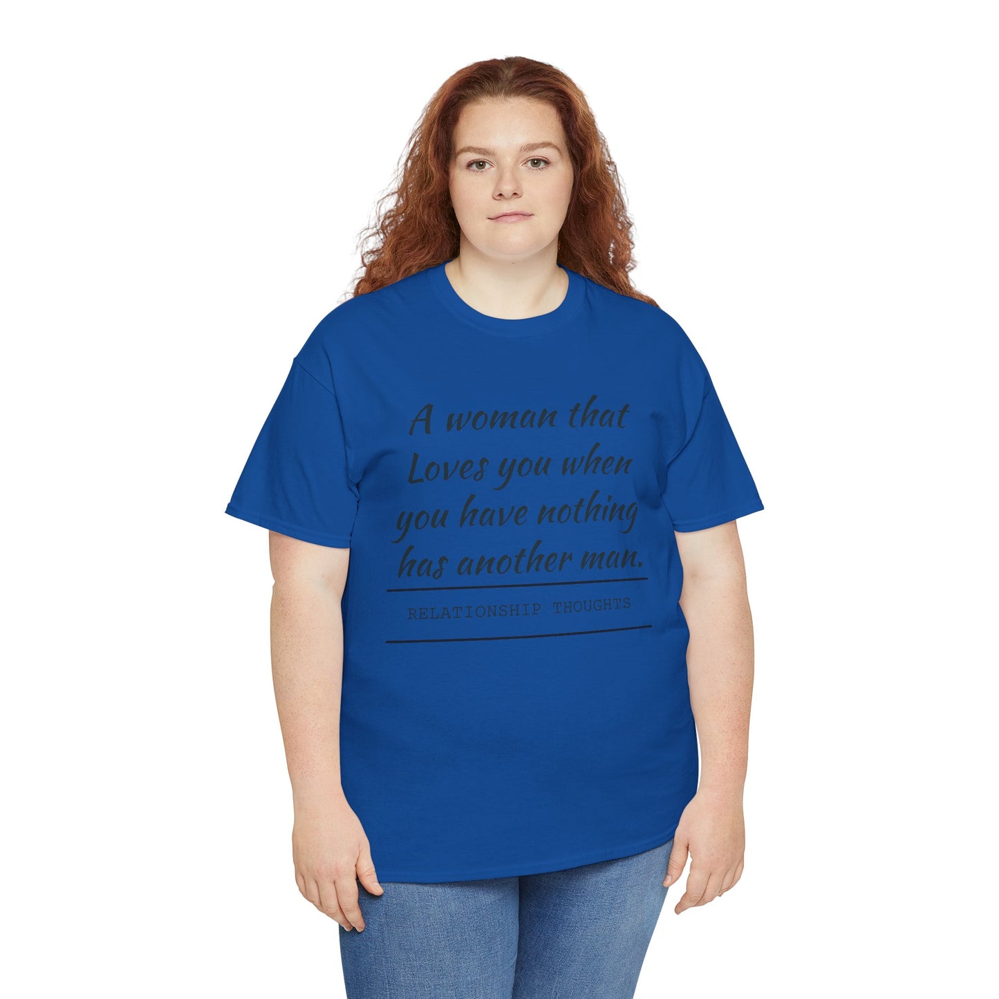 T-Shirt — “A woman that loves you when you have nothing has another man.” Relationship Thoughts Quote Tee