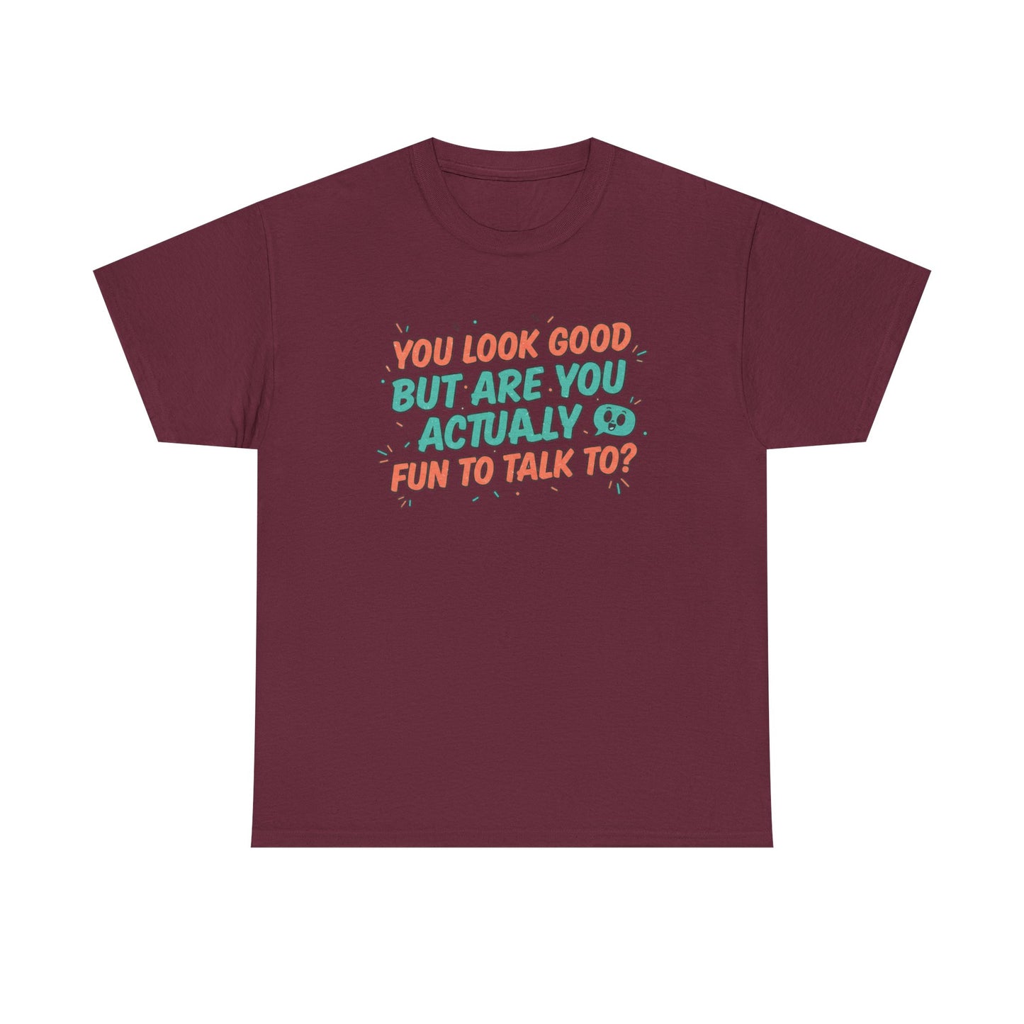 You Look Good But Are You Actually Fun to Talk To? Tee Printify