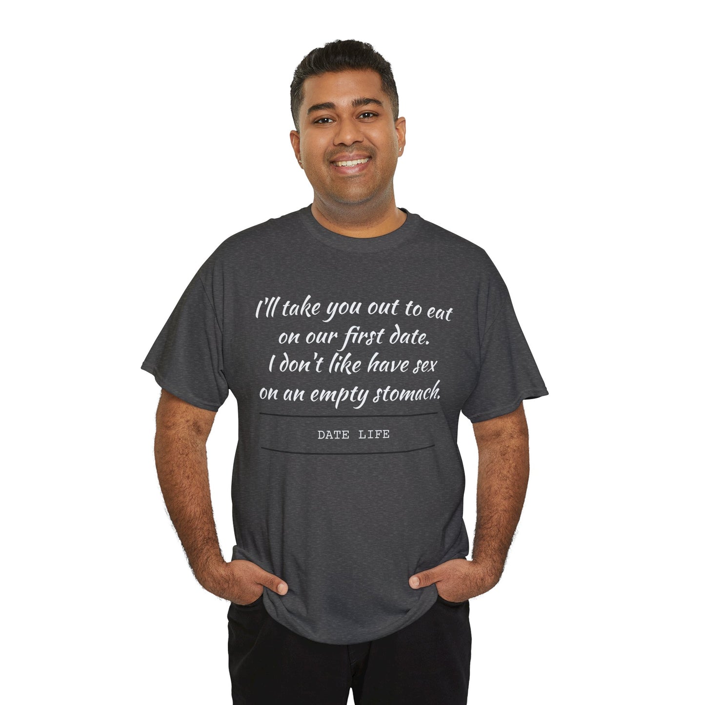 First Date Tee — "I’ll take you out to eat on our first date. I don’t like have sex on an empty stomach." Shirt