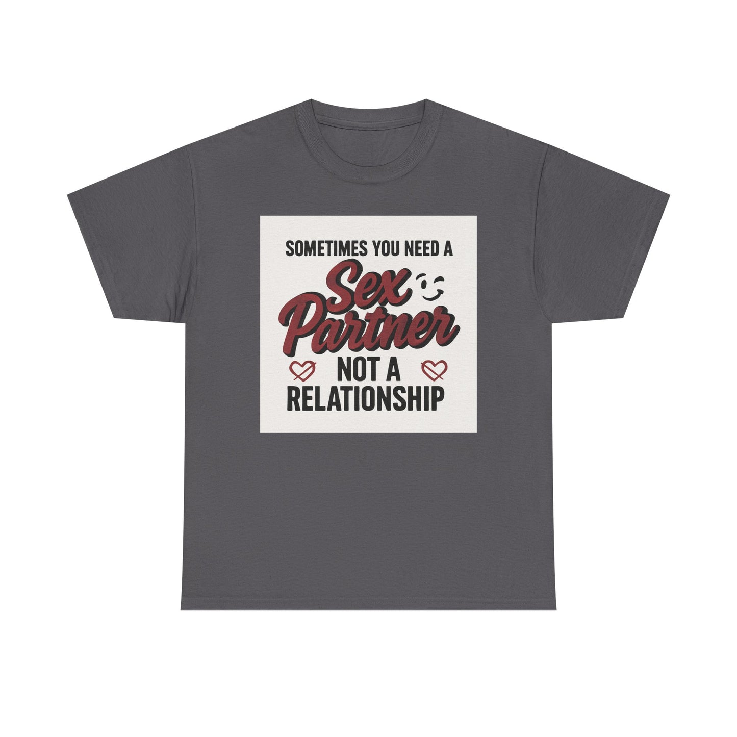 T-Shirt — "Sometimes You Need a Sex Partner Not a Relationship" Graphic Tee Printify