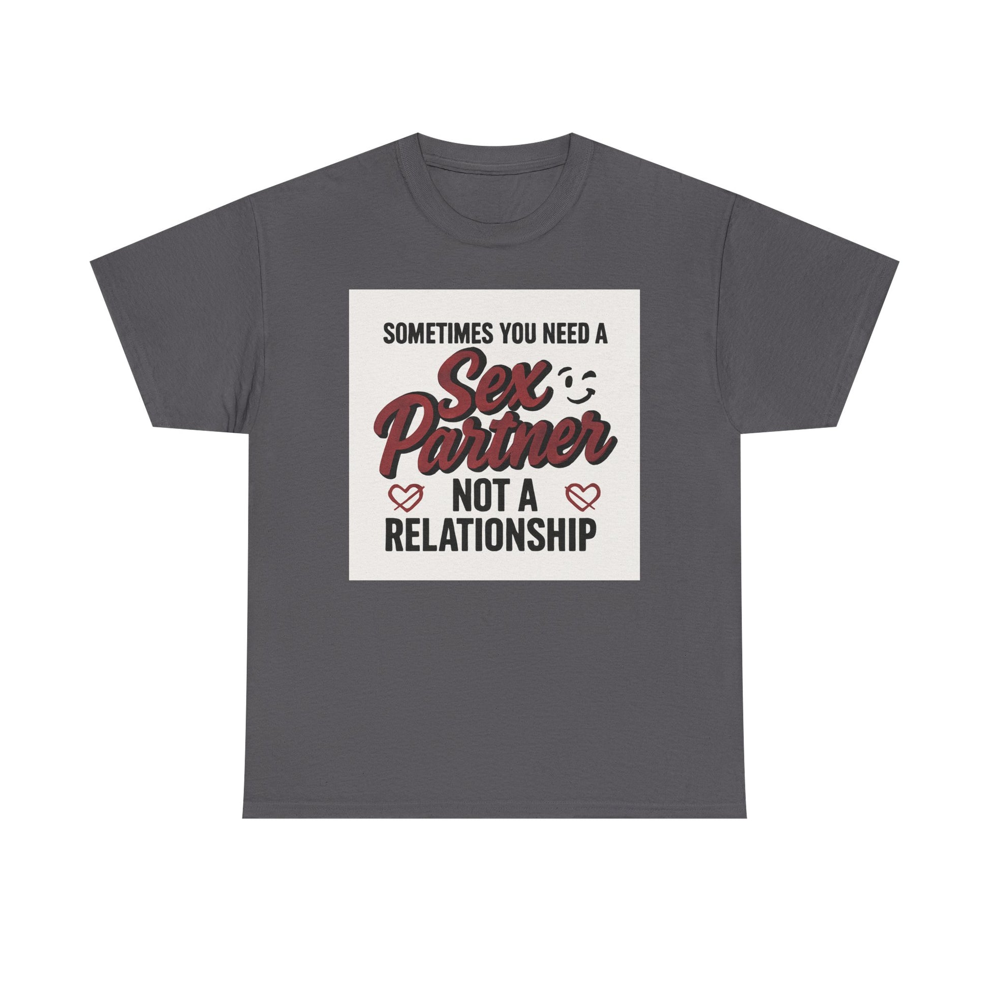 T-Shirt — "Sometimes You Need a Sex Partner Not a Relationship" Graphic Tee Printify