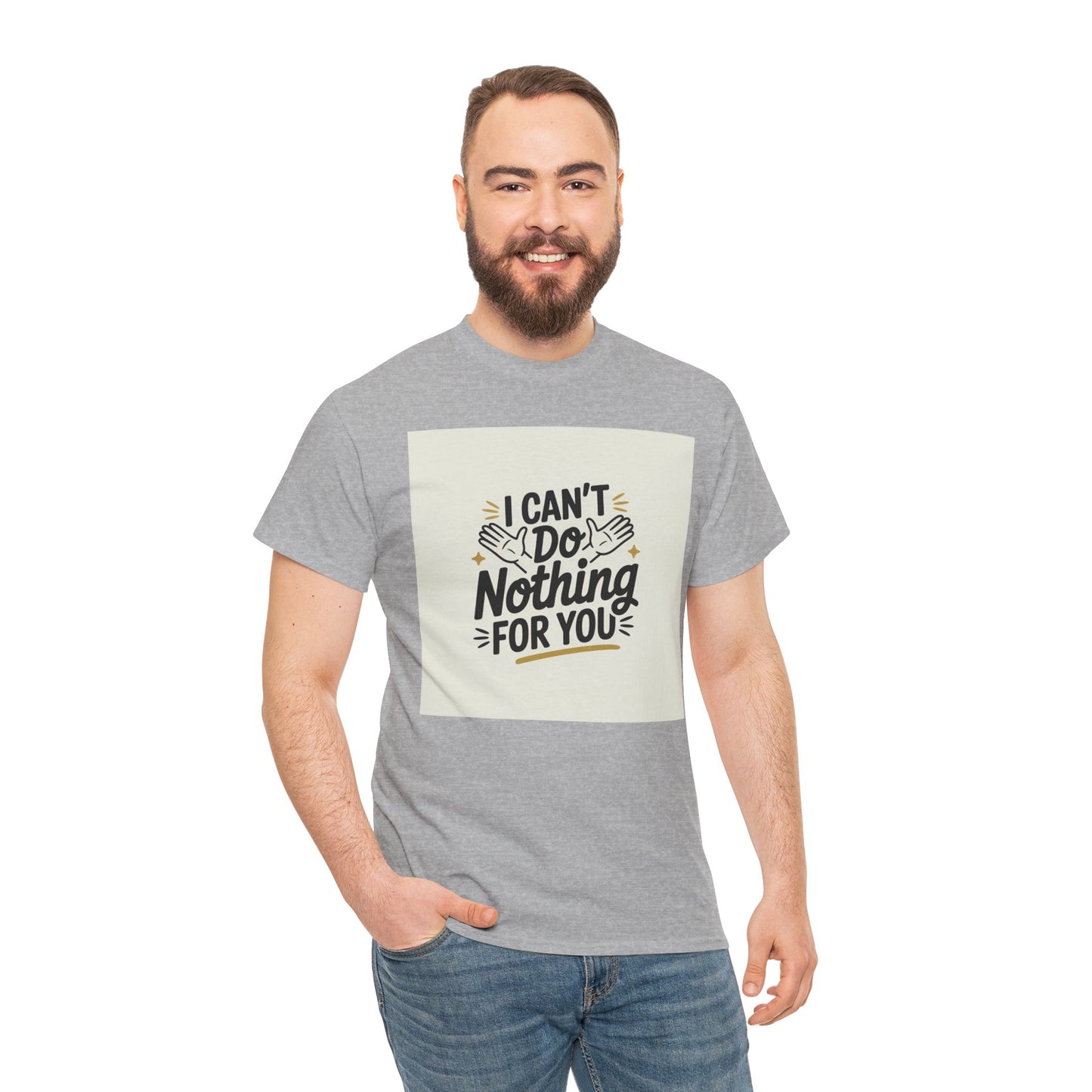 I Can't Do Nothing For You Tee — Funny Sarcastic Graphic Shirt