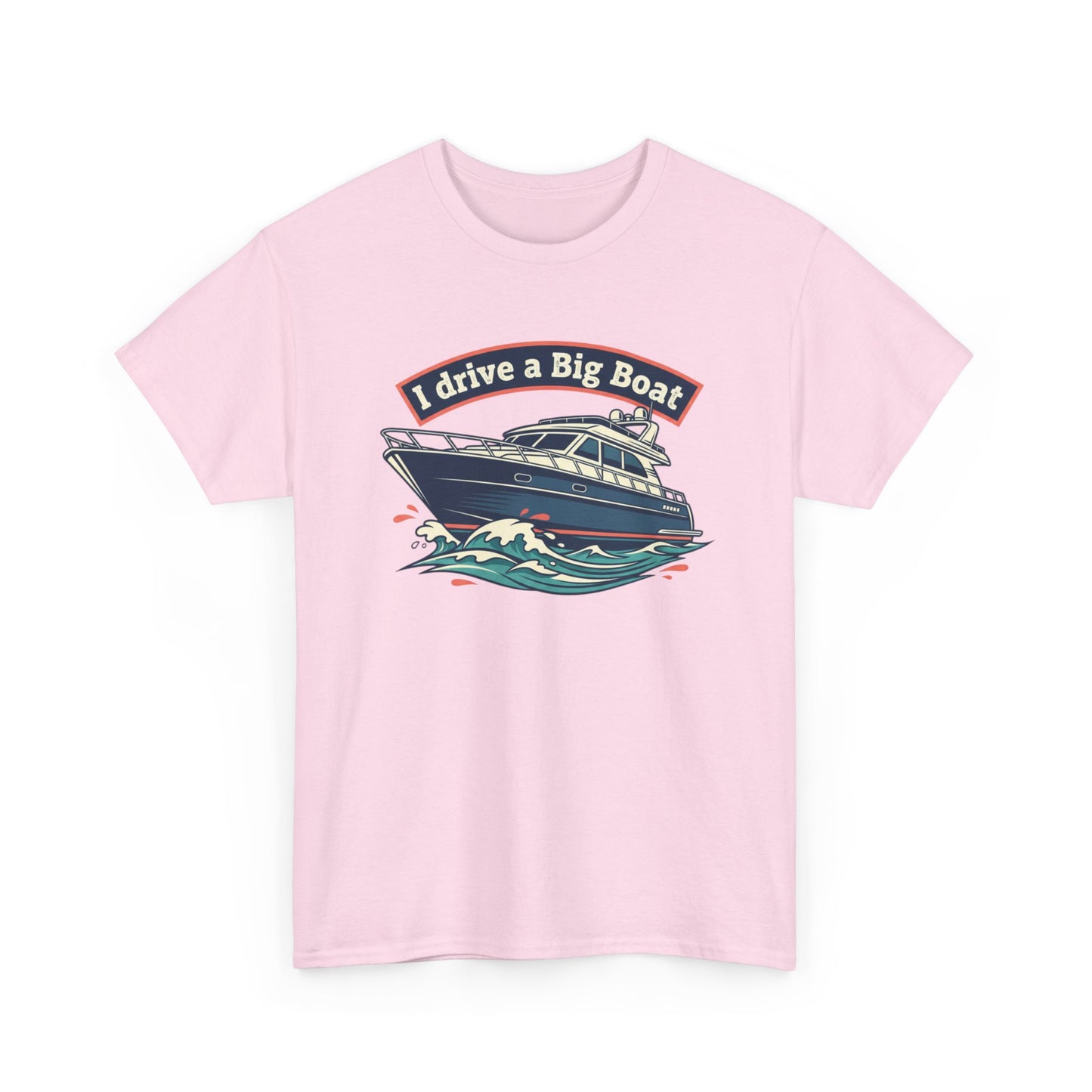 Boat T-Shirt — “I Drive a Big Boat” Graphic Tee for Boating Enthusiasts