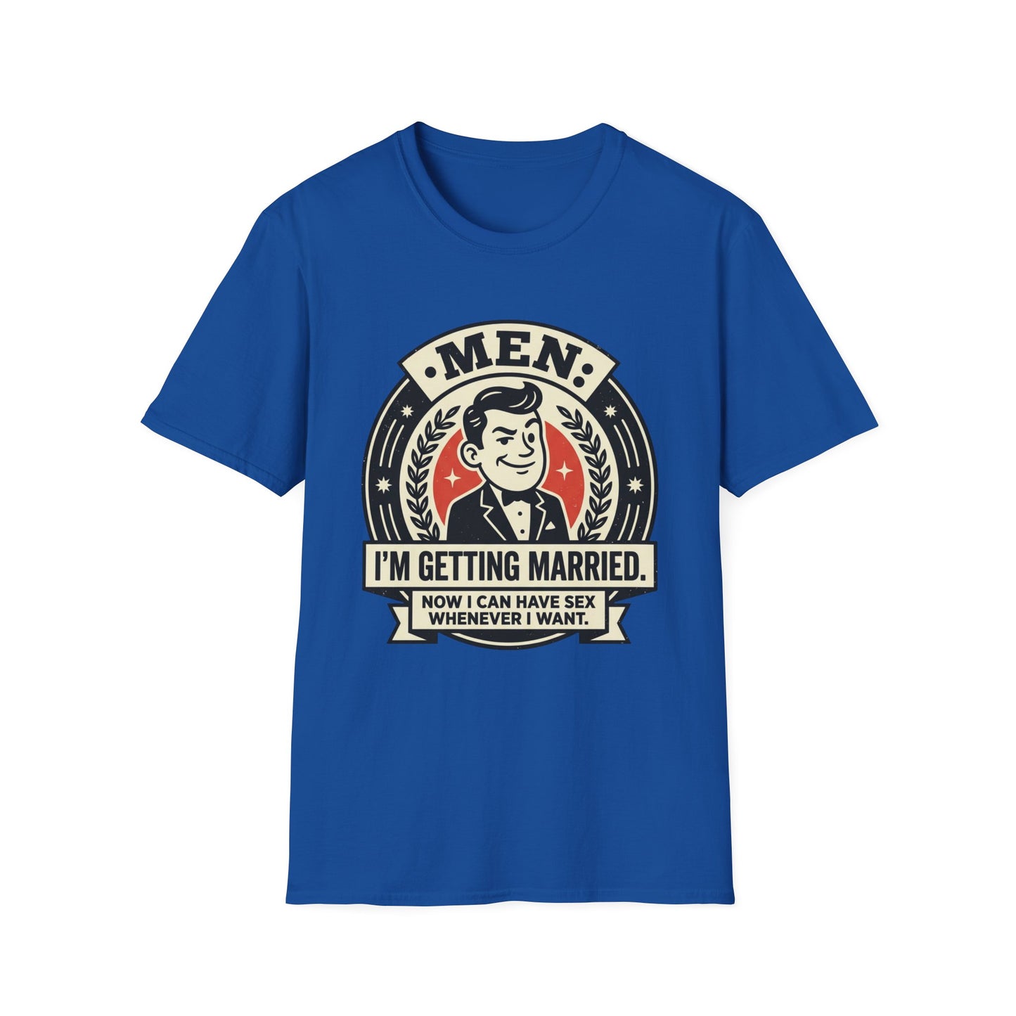 Men I'm Getting Married T-Shirt — Funny Groom Wedding Shirt (“Now I Can Have Sex Whenever I Want”)