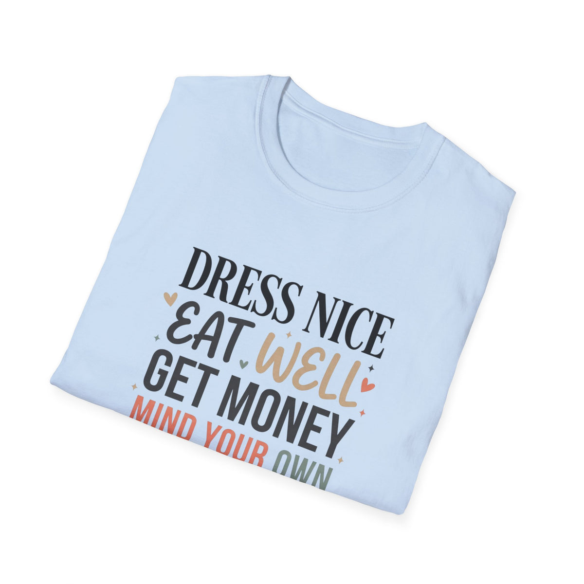 "Dress Nice. Eat Well. Get Money. Mind Your Own Business." Motivational Graphic Tee