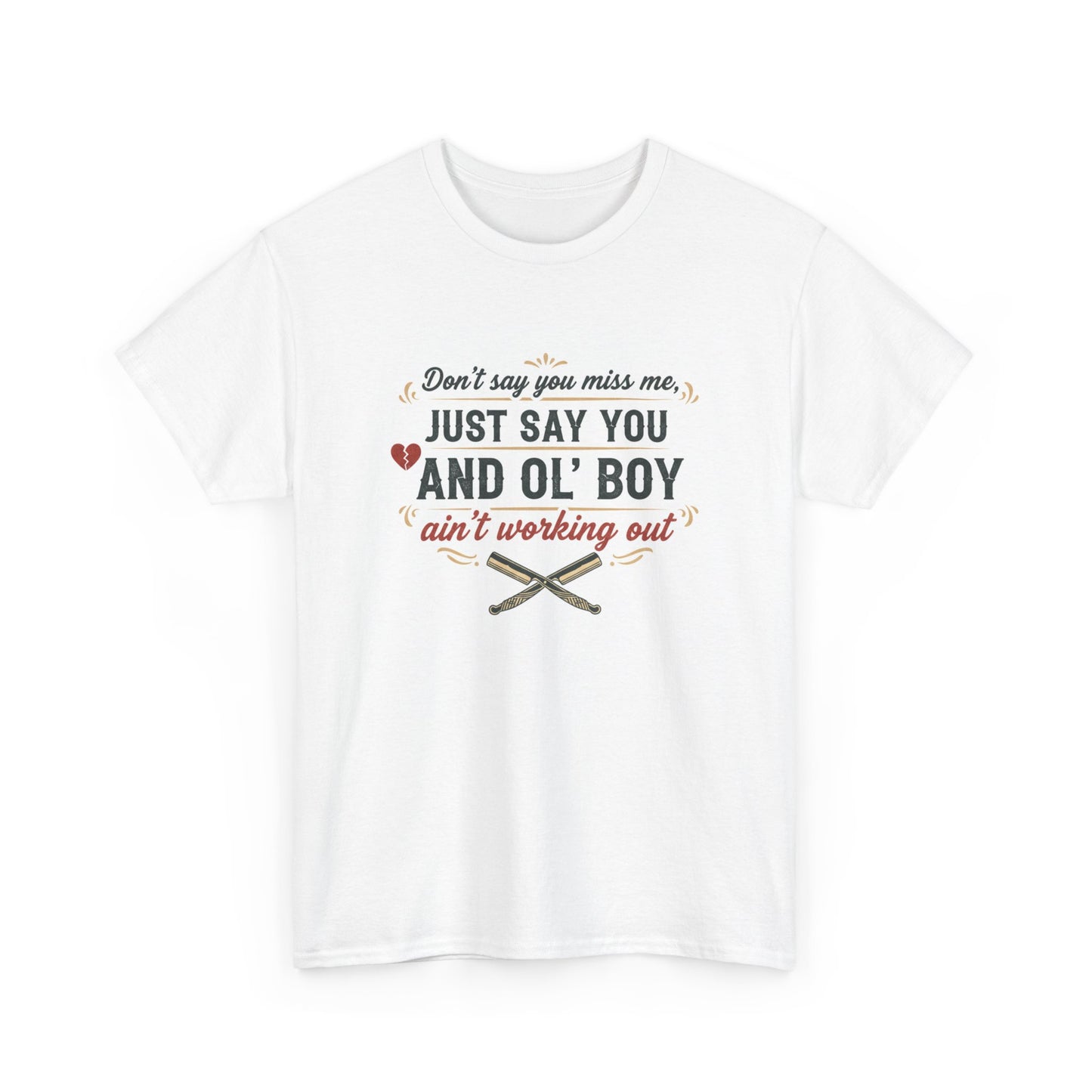 T-Shirt: "Don’t Say You Miss Me, Just Say You and Ol’ Boy Ain’t Working Out" Graphic Tee