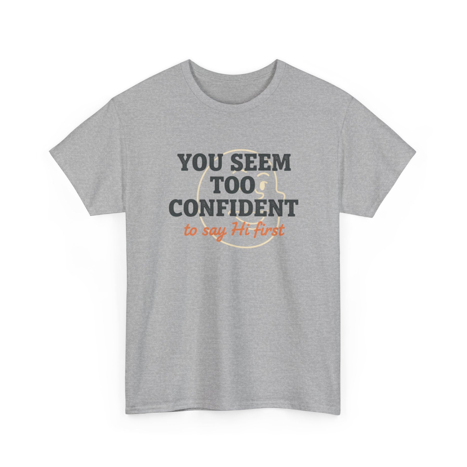You Seem Too Confident To Say Hi First T‑Shirt Printify