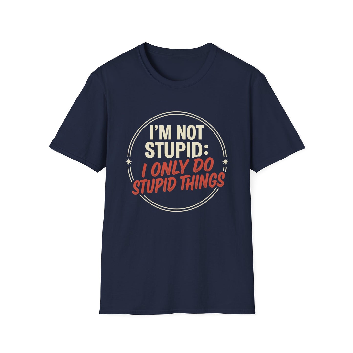 I'm Not Stupid I Only Do Stupid Things T-Shirt