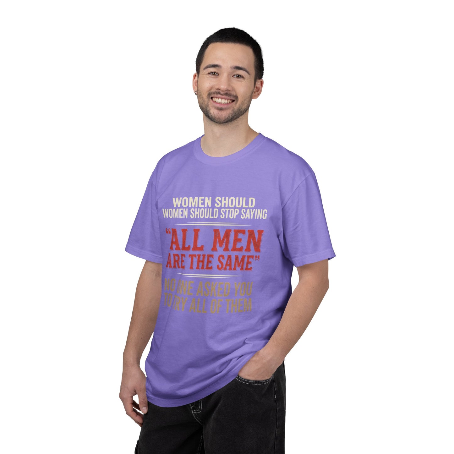 "All Men Are the Same? No One Asked You to Try All of Them" Statement Tee