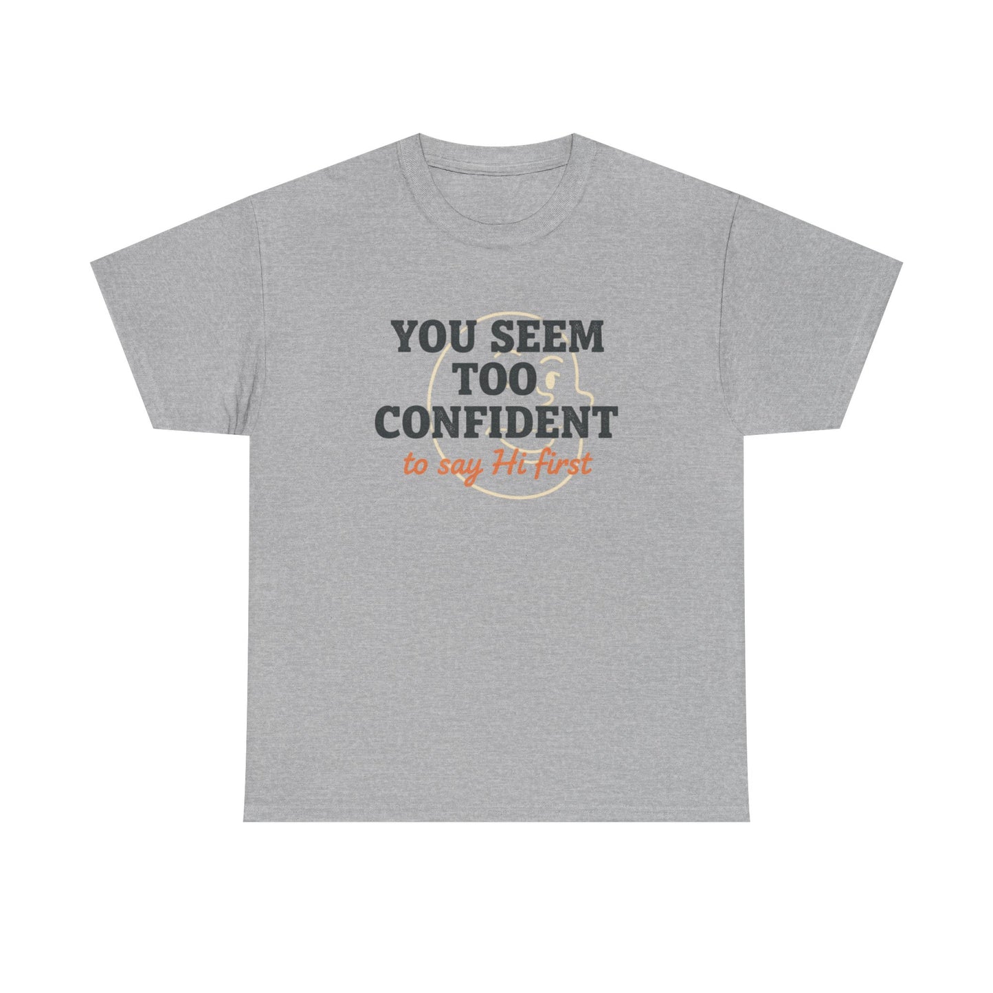 You Seem Too Confident To Say Hi First T‑Shirt Printify