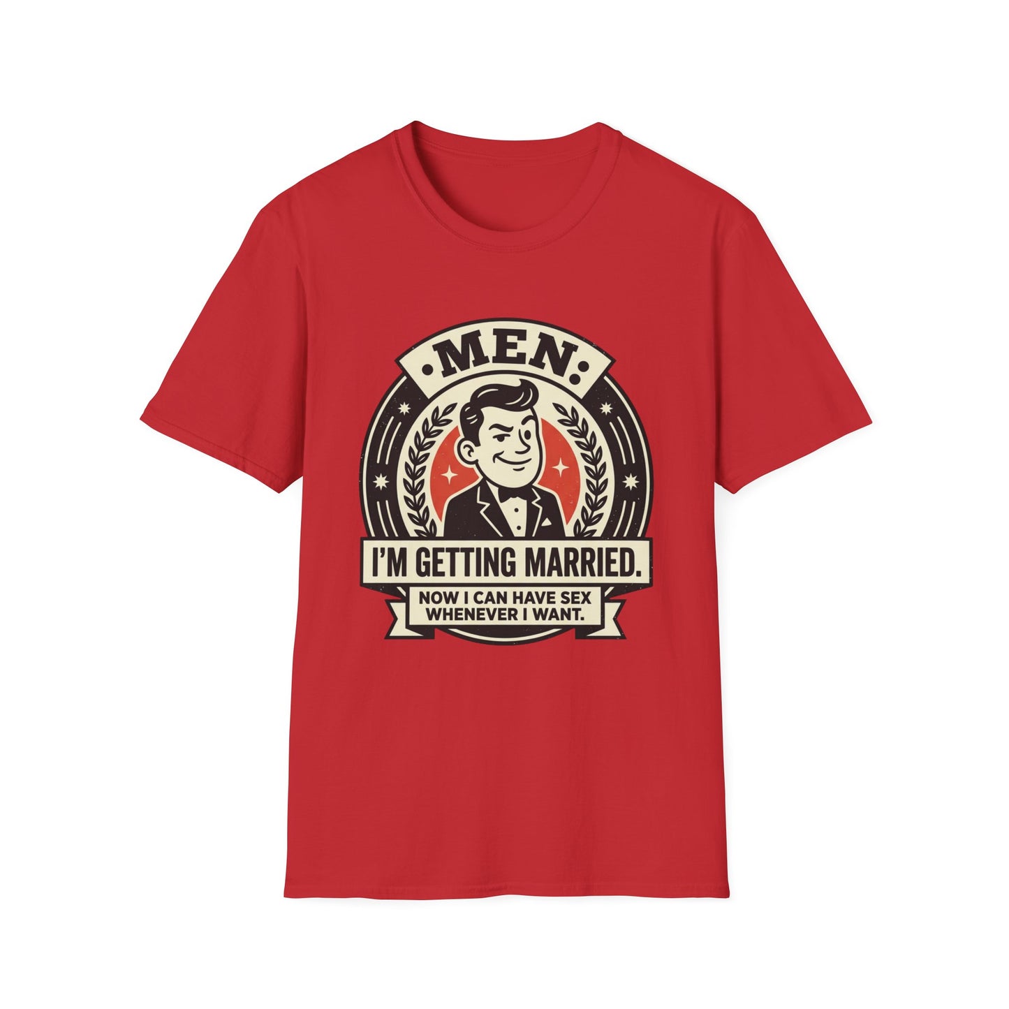 Men I'm Getting Married T-Shirt — Funny Groom Wedding Shirt (“Now I Can Have Sex Whenever I Want”)