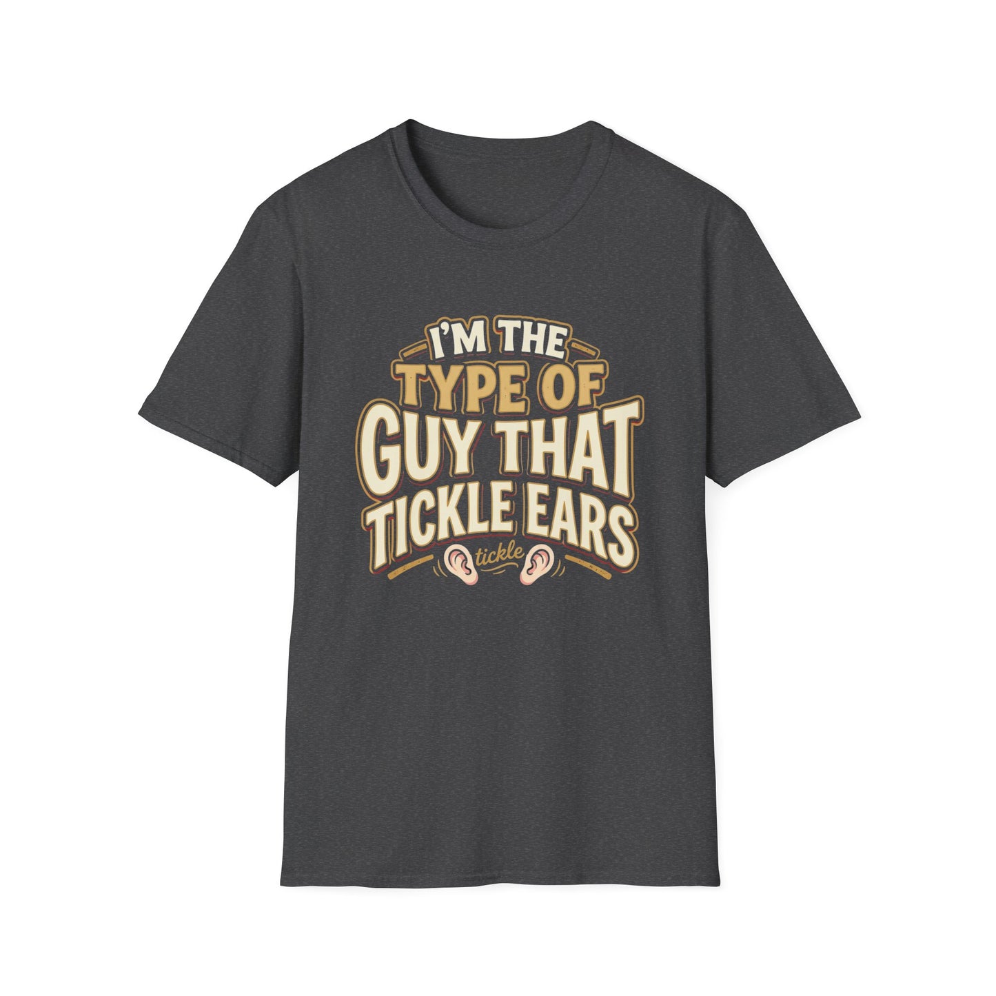 I'm The Type Of Guy That Tickle Ears T-Shirt — Funny Novelty Graphic Tee